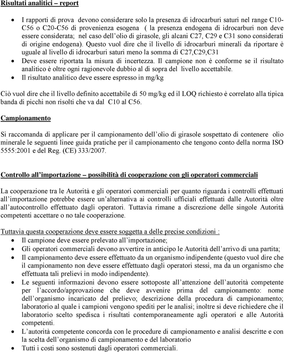 Questo vuol dire che il livello di idrocarburi minerali da riportare è uguale al livello di idrocarburi saturi meno la somma di C27,C29,C31 Deve essere riportata la misura di incertezza.