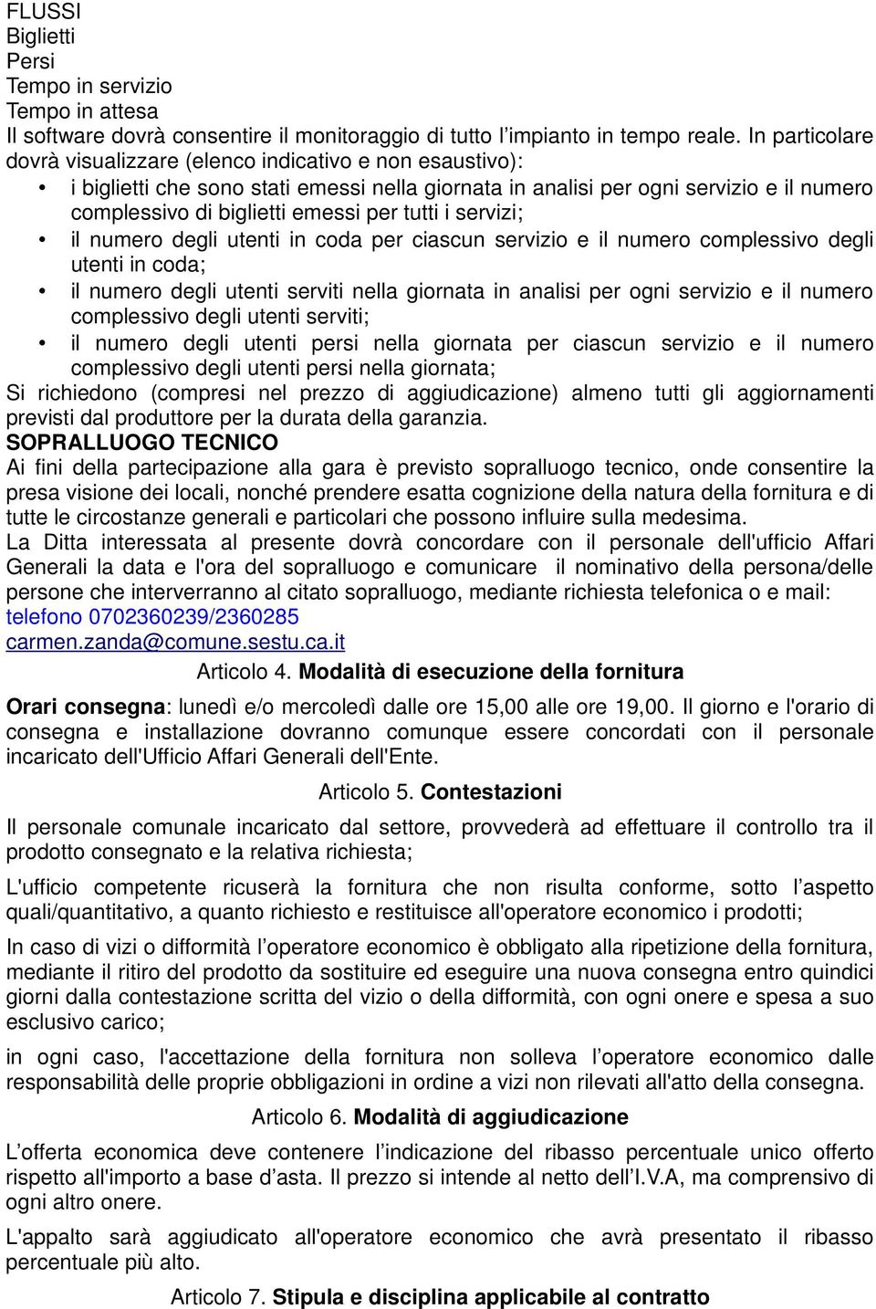 tutti i servizi; il numero degli utenti in coda per ciascun servizio e il numero complessivo degli utenti in coda; il numero degli utenti serviti nella giornata in analisi per ogni servizio e il