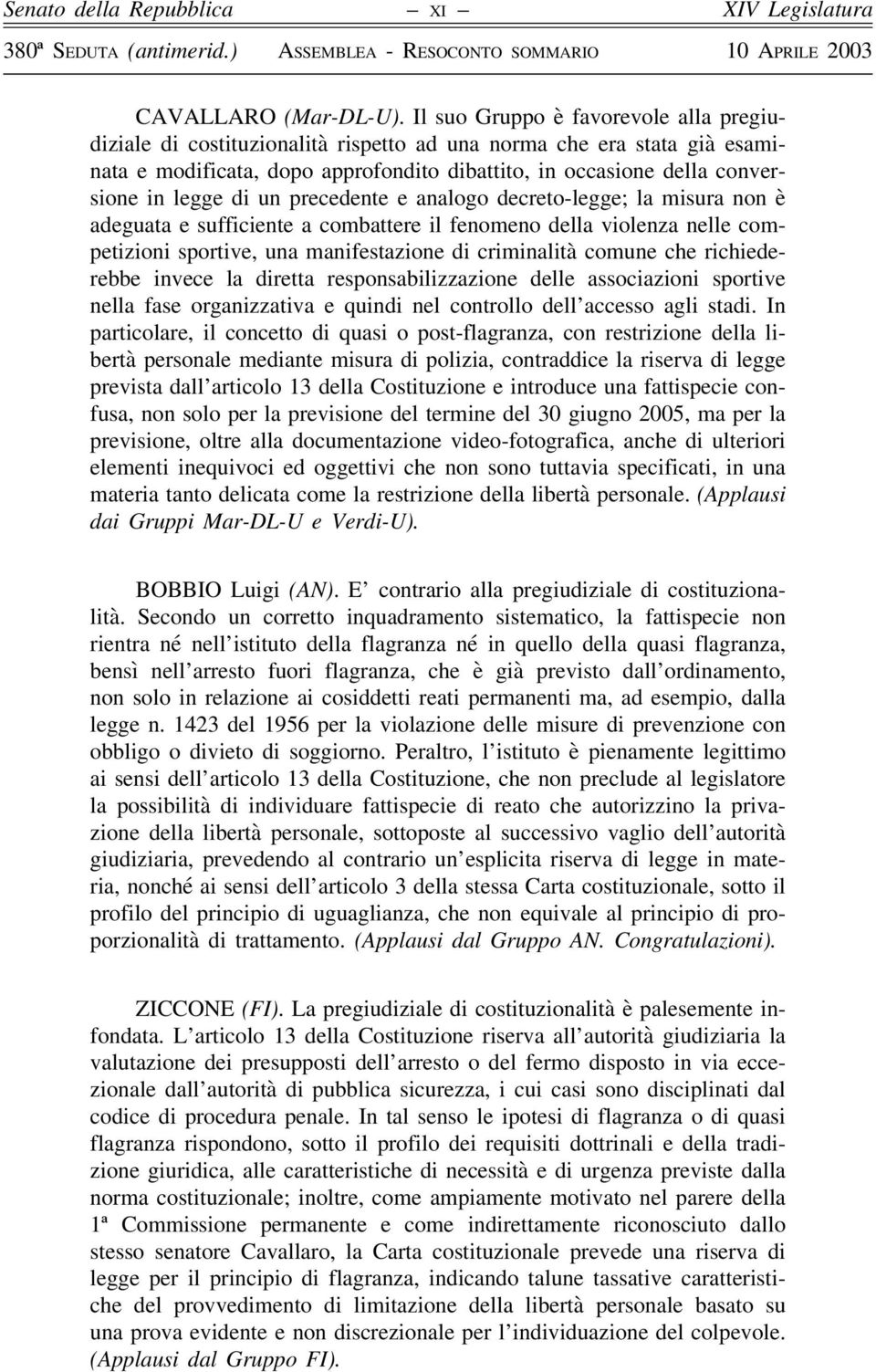 di un precedente e analogo decreto-legge; la misura non è adeguata e sufficiente a combattere il fenomeno della violenza nelle competizioni sportive, una manifestazione di criminalità comune che