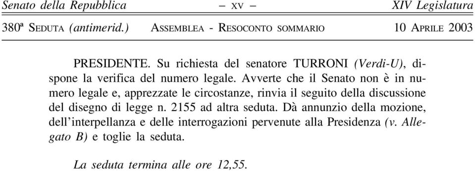 Avverte che il Senato non è in numero legale e, apprezzate le circostanze, rinvia il seguito della discussione del