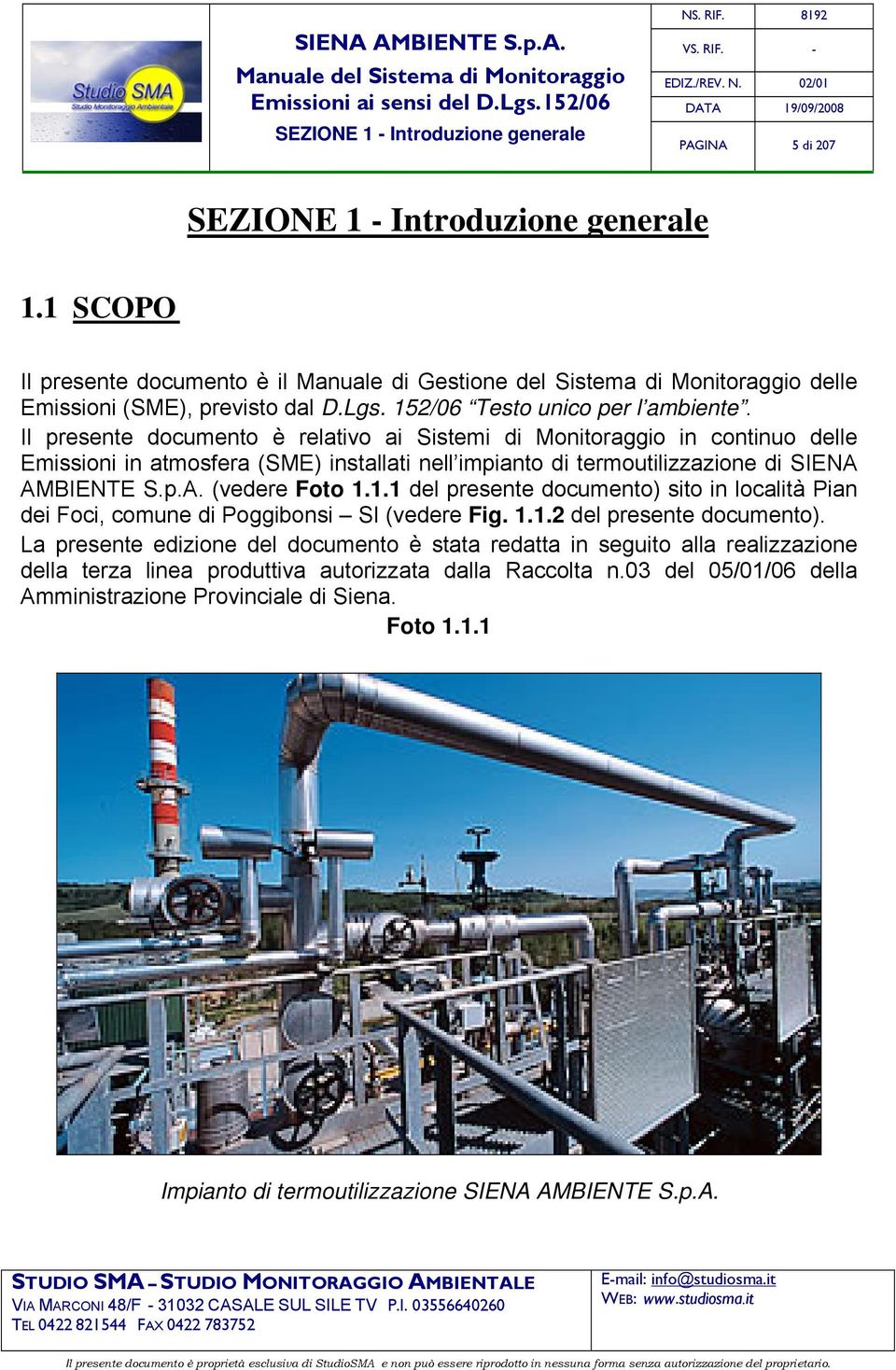 Il presente documento è relativo ai Sistemi di Monitoraggio in continuo delle Emissioni in atmosfera (SME) installati nell impianto di termoutilizzazione di SIENA AMBIENTE S.p.A. (vedere Foto 1.