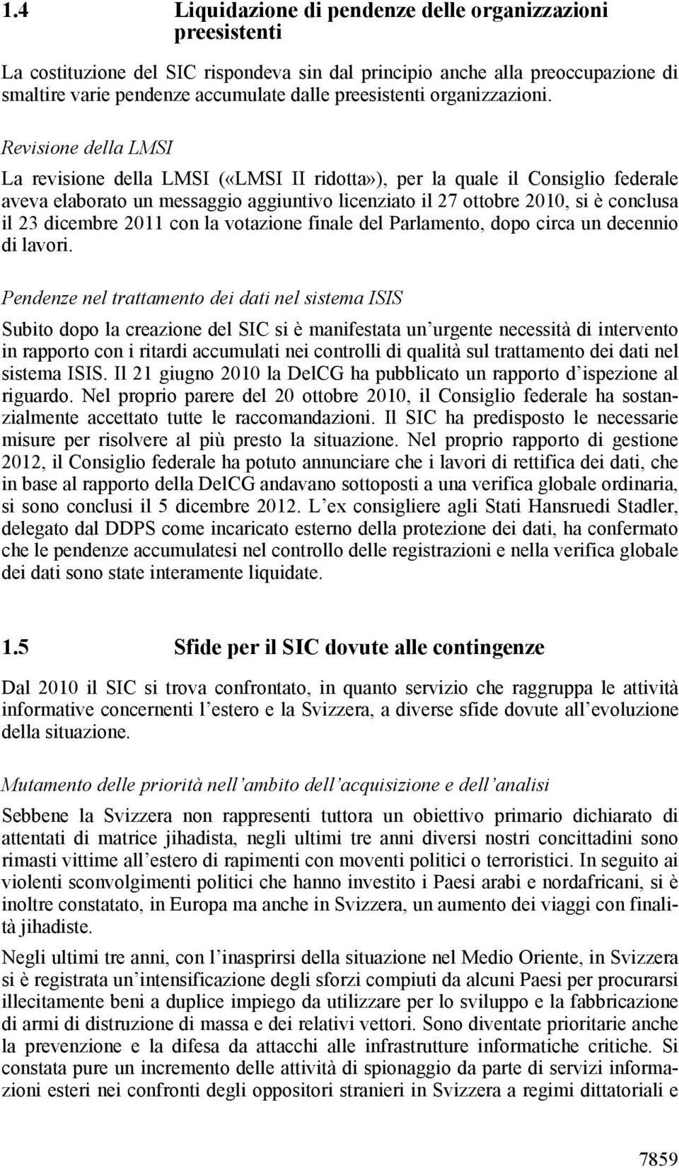 Revisione della LMSI La revisione della LMSI («LMSI II ridotta»), per la quale il Consiglio federale aveva elaborato un messaggio aggiuntivo licenziato il 27 ottobre 2010, si è conclusa il 23