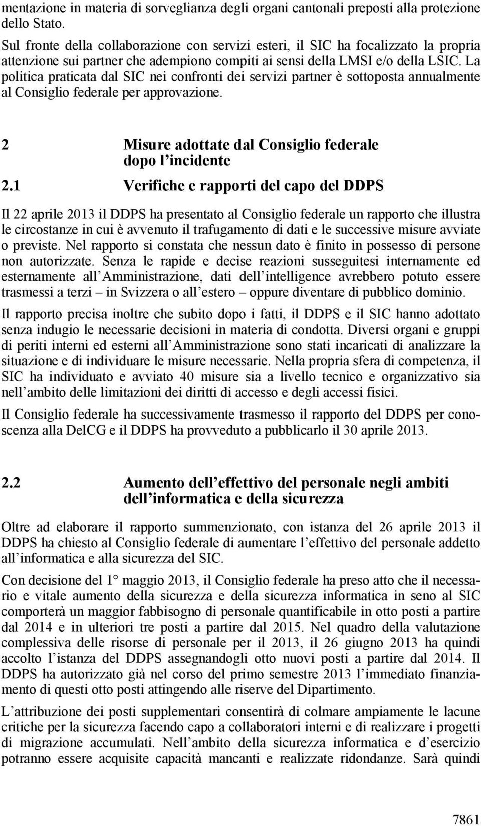 La politica praticata dal SIC nei confronti dei servizi partner è sottoposta annualmente al Consiglio federale per approvazione. 2 Misure adottate dal Consiglio federale dopo l incidente 2.