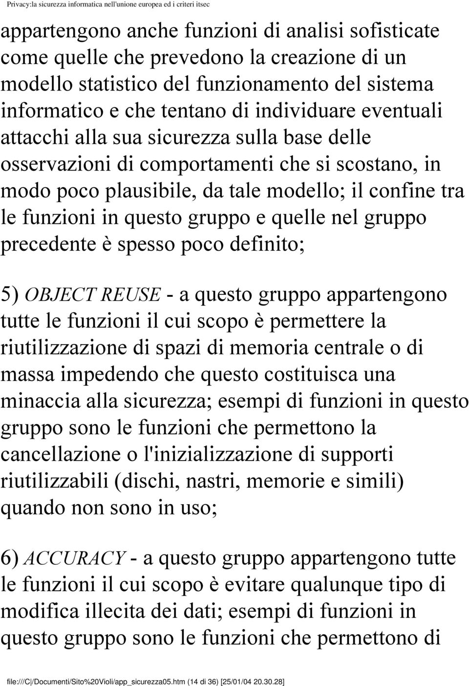 precedente è spesso poco definito; 5) OBJECT REUSE - a questo gruppo appartengono tutte le funzioni il cui scopo è permettere la riutilizzazione di spazi di memoria centrale o di massa impedendo che