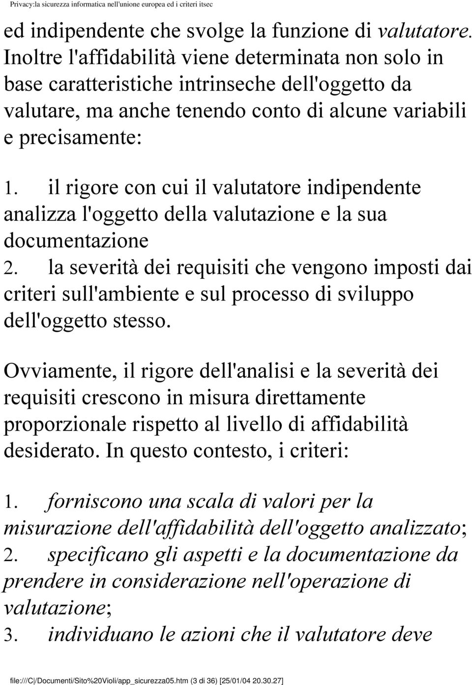 il rigore con cui il valutatore indipendente analizza l'oggetto della valutazione e la sua documentazione 2.