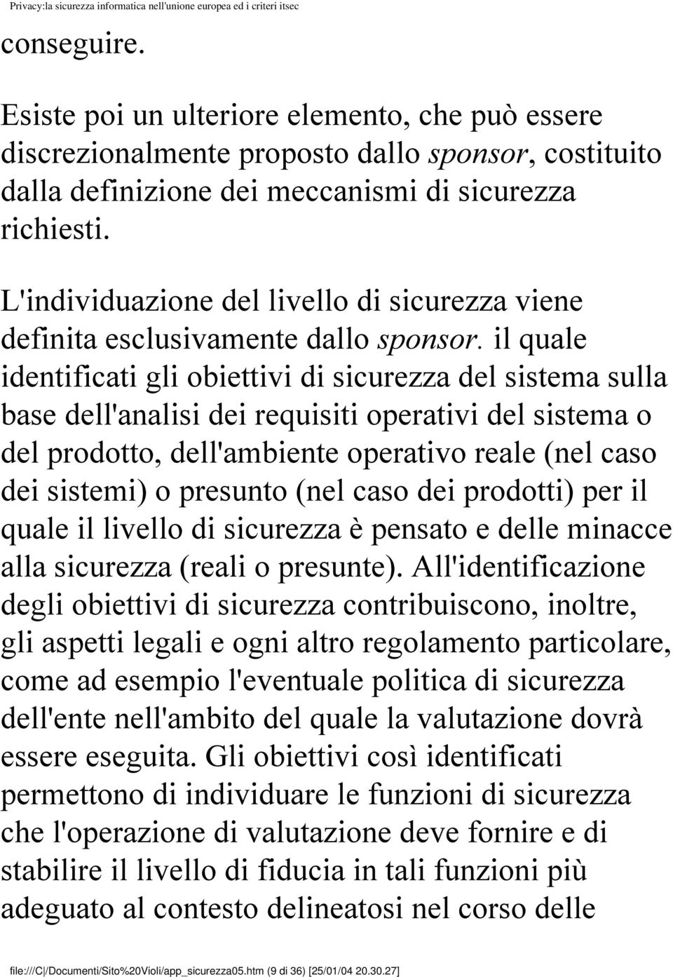 il quale identificati gli obiettivi di sicurezza del sistema sulla base dell'analisi dei requisiti operativi del sistema o del prodotto, dell'ambiente operativo reale (nel caso dei sistemi) o