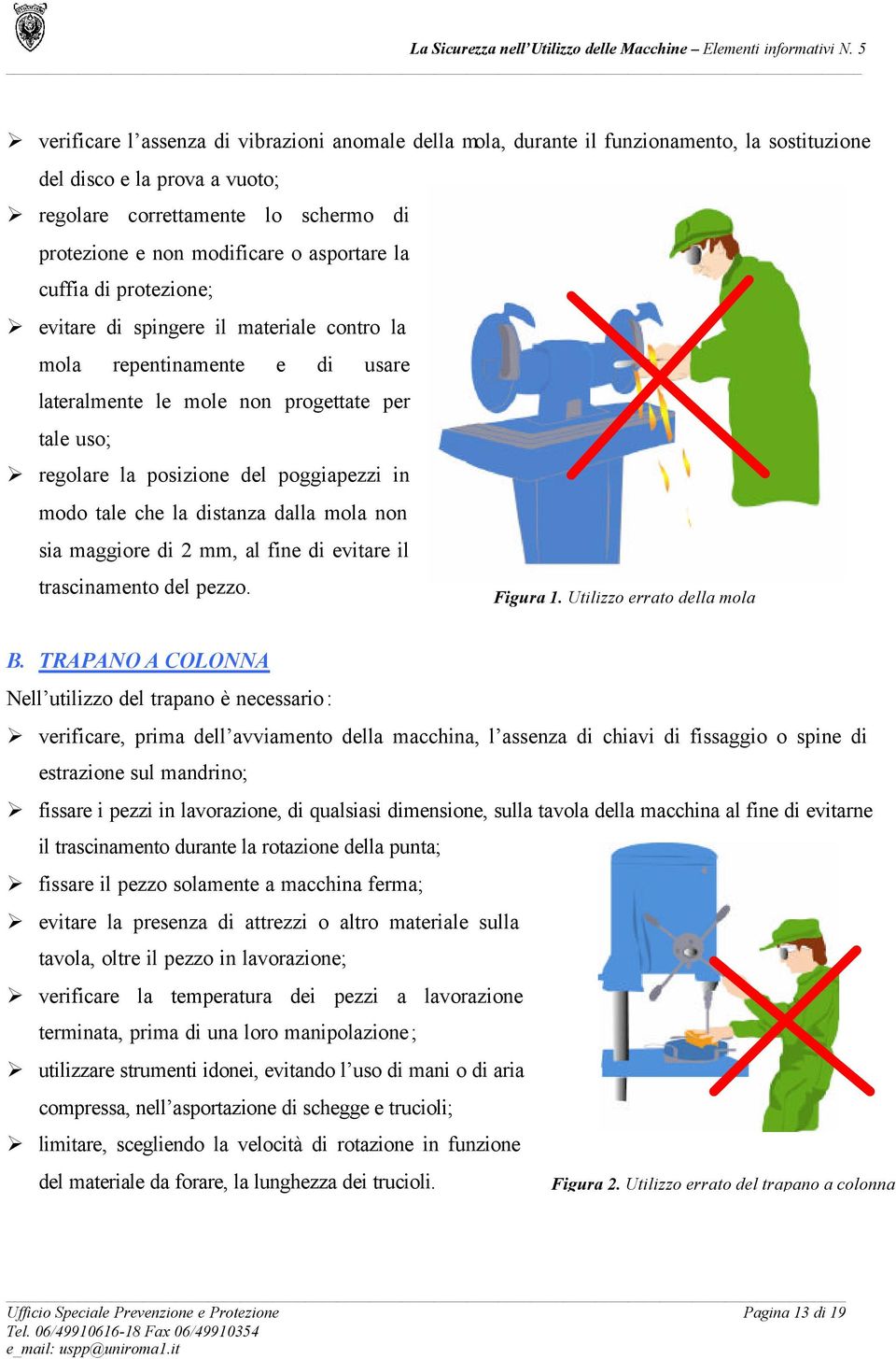 modo tale che la distanza dalla mola non sia maggiore di 2 mm, al fine di evitare il trascinamento del pezzo. Figura 1. Utilizzo errato della mola B.