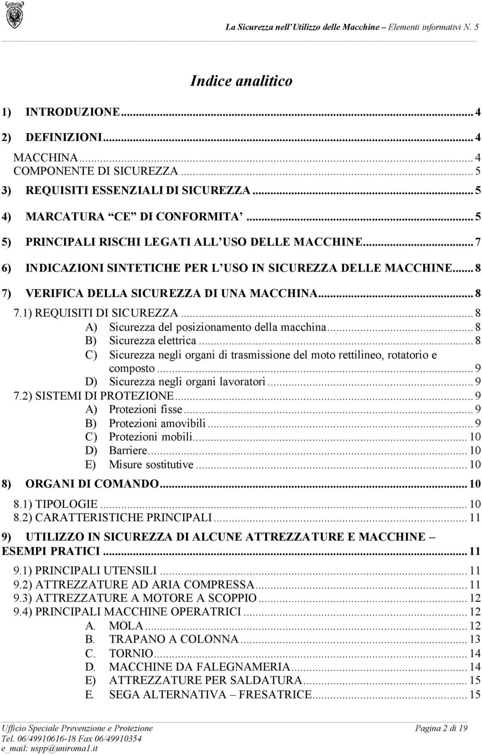 ..8 A) Sicurezza del posizionamento della macchina...8 B) Sicurezza elettrica...8 C) Sicurezza negli organi di trasmissione del moto rettilineo, rotatorio e composto.