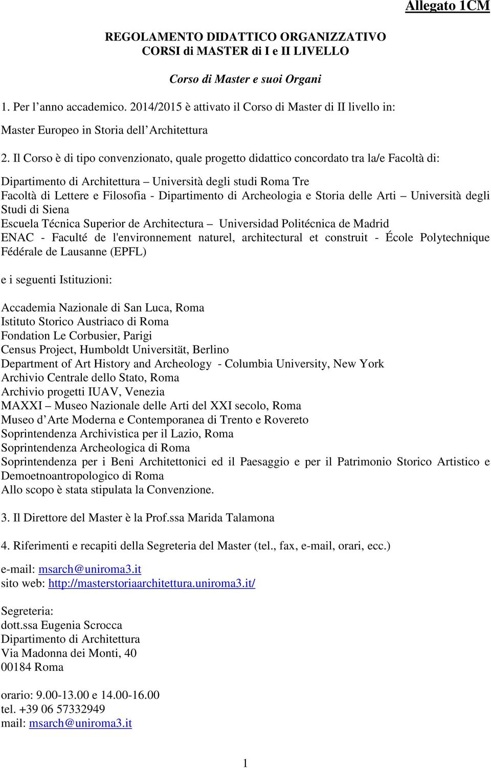 Il Corso è di tipo convenzionato, quale progetto didattico concordato tra la/e Facoltà di: Dipartimento di Architettura Università degli studi Roma Tre Facoltà di Lettere e Filosofia - Dipartimento