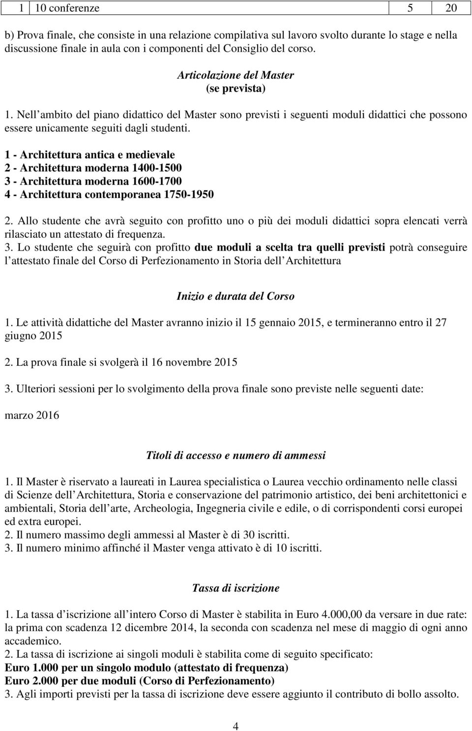 1 - Architettura antica e medievale 2 - Architettura moderna 1400-1500 3 - Architettura moderna 1600-1700 4 - Architettura contemporanea 1750-1950 2.