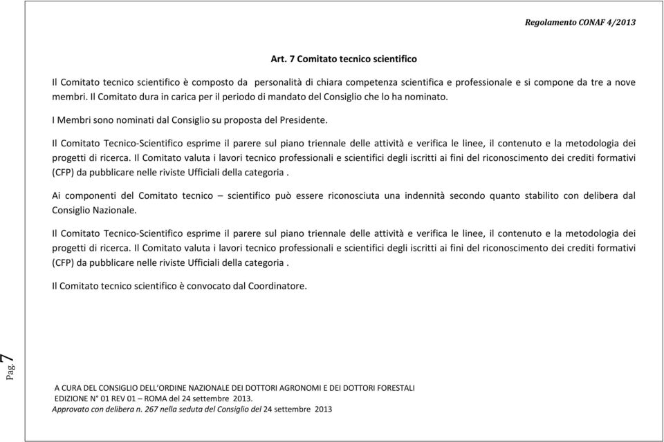 Il Comitato Tecnico Scientifico esprime il parere sul piano triennale delle attività e verifica le linee, il contenuto e la metodologia dei progetti di ricerca.