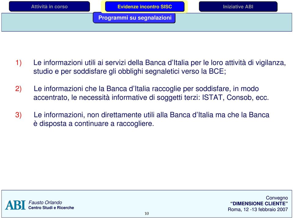 Italia raccoglie per soddisfare, in modo accentrato, le necessità informative di soggetti terzi: ISTAT, Consob,