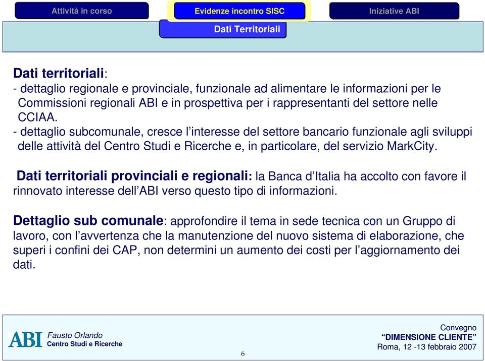 Dati territoriali provinciali e regionali: la Banca d Italia ha accolto con favore il rinnovato interesse dell ABI verso questo tipo di informazioni.