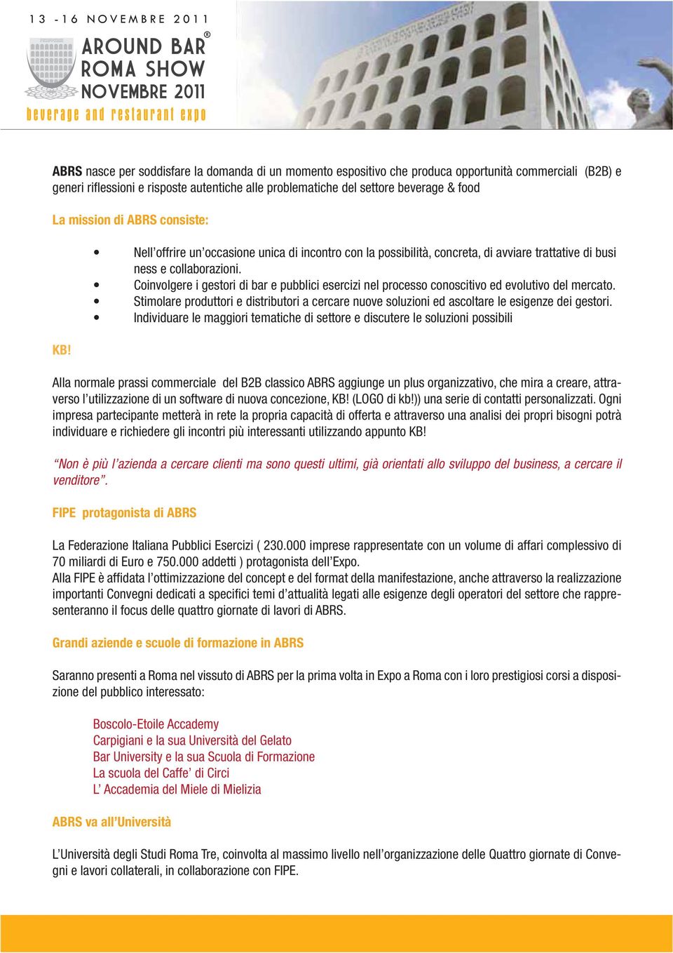 - impresa partecipante metterà in rete la propria capacità di offerta e attraverso una analisi dei propri bisogni potrà Non è più l azienda a cercare clienti ma