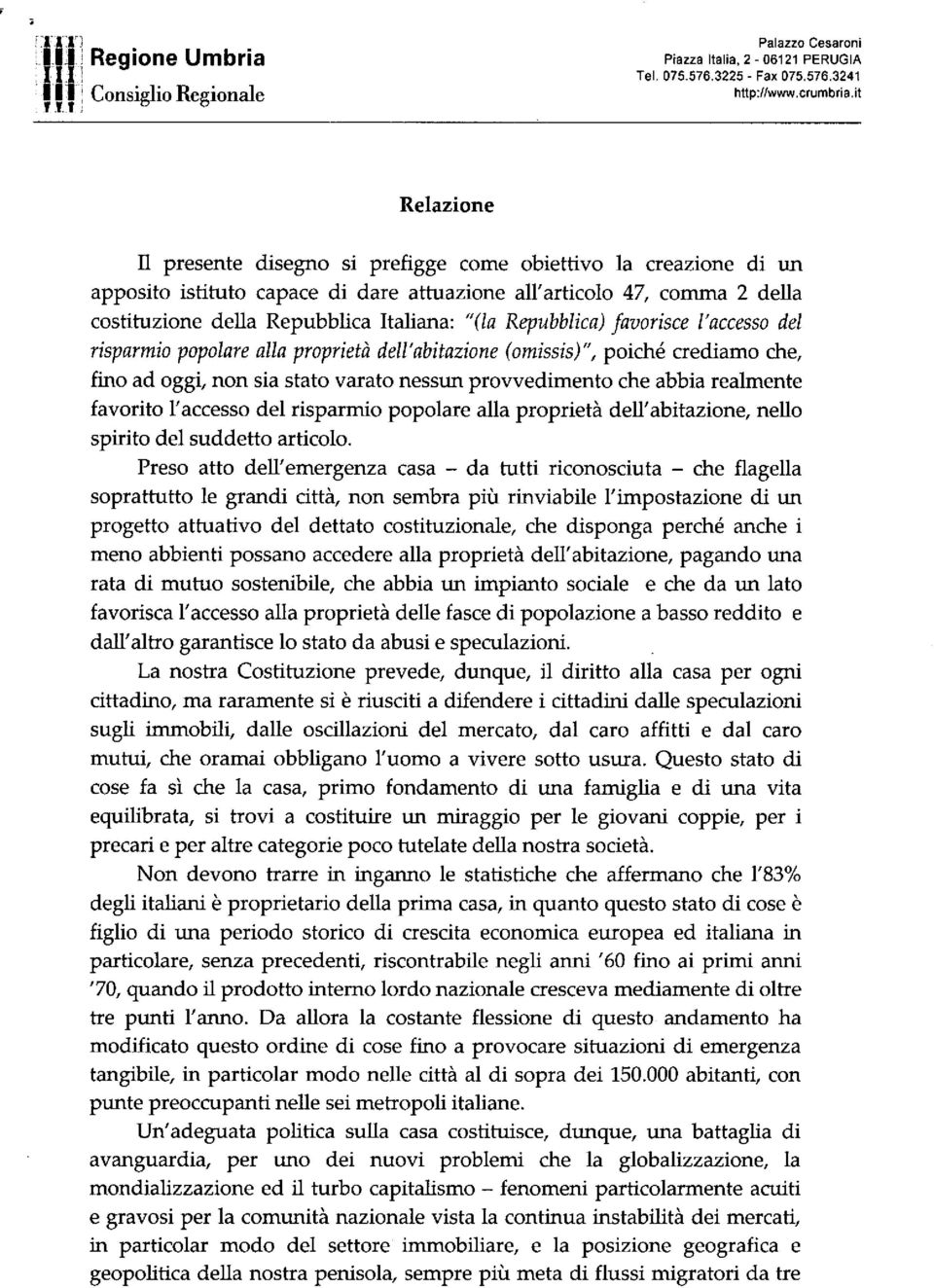 Repubblica) favorisce l'accesso del risparmio popolare alla proprietà dell'abitazione (omissis)", poiché crediamo che, fino ad oggi, non sia stato varato nessun provvedimento che abbia realmente