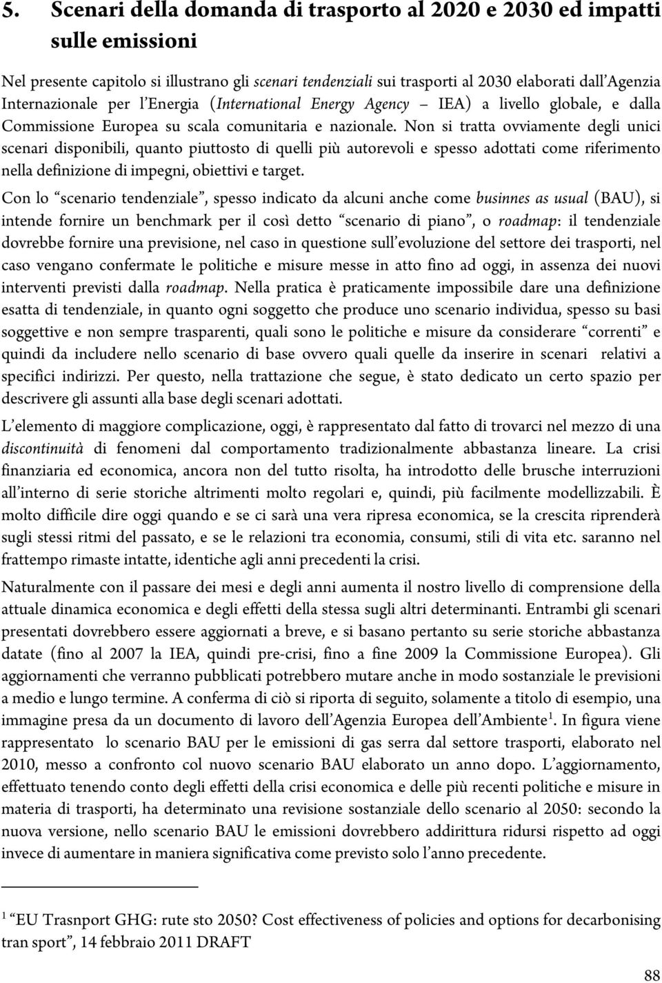 N on si tratta ovviam ente degli unici scenari disponibili,quanto piuttosto di quelli più autorevoli e spesso adottati com e riferim ento nella definizione diim pegni,obiettivie target.