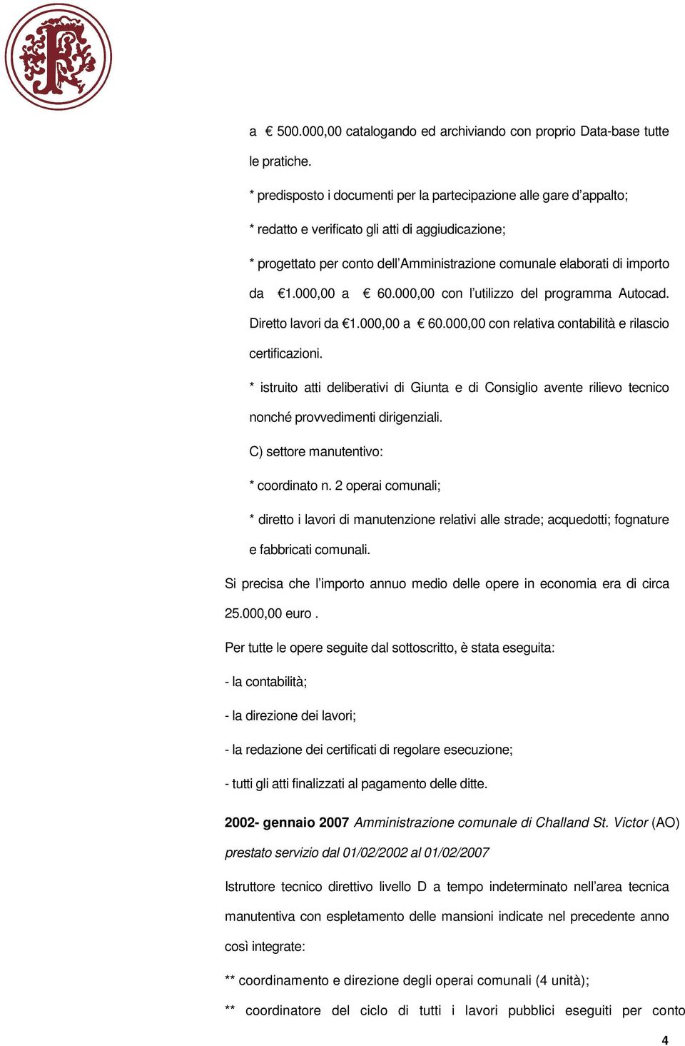 000,00 a 60.000,00 con l utilizzo del programma Autocad. Diretto lavori da 1.000,00 a 60.000,00 con relativa contabilità e rilascio certificazioni.