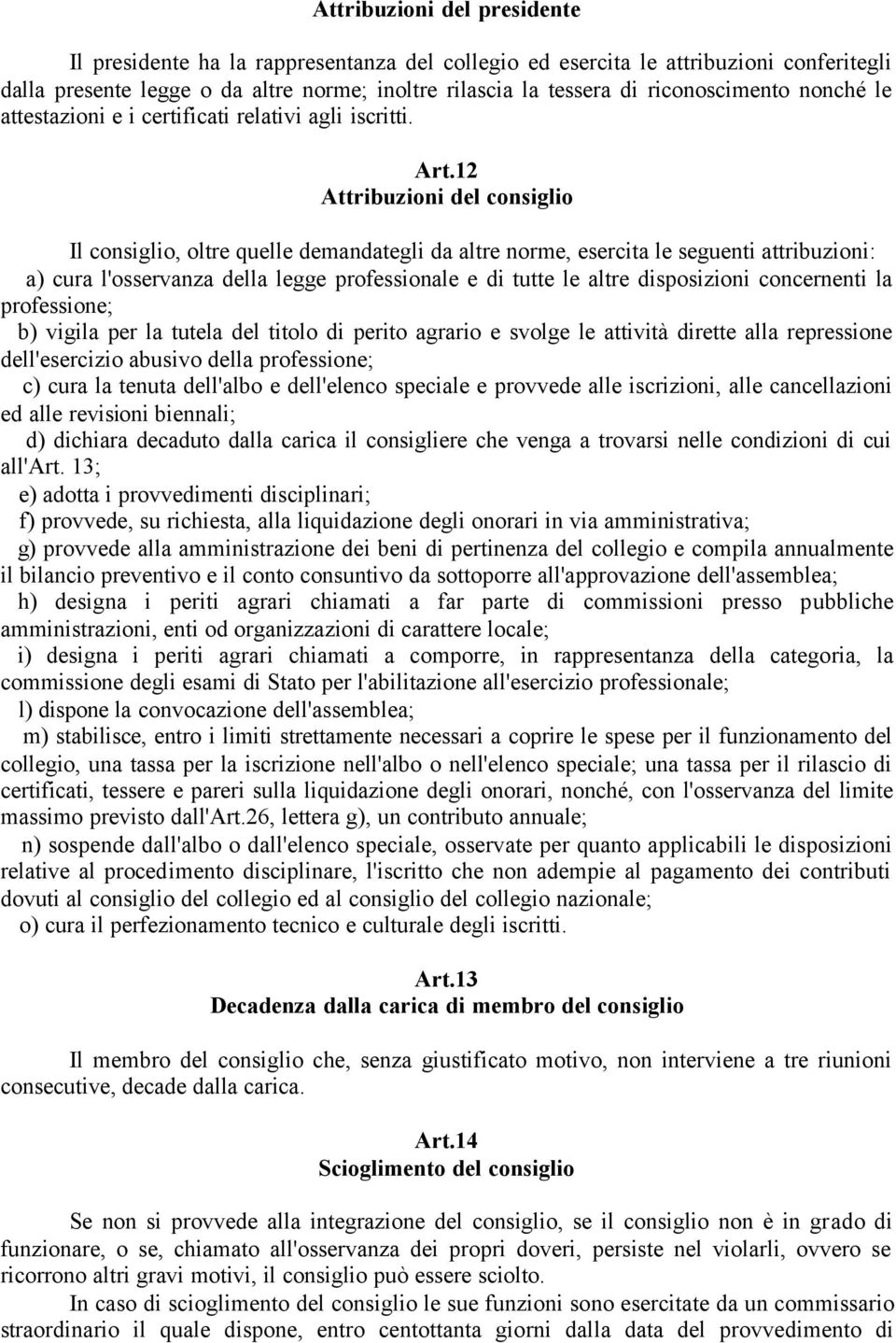 12 Attribuzioni del consiglio Il consiglio, oltre quelle demandategli da altre norme, esercita le seguenti attribuzioni: a) cura l'osservanza della legge professionale e di tutte le altre