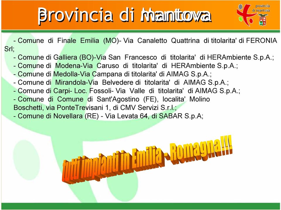 p.A.; - Comune di Mirandola-Via Belvedere di titolarita' di AIMAG S.p.A.; - Comune di Carpi- Loc. Fossoli- Via Valle di titolarita' di AIMAG S.p.A.; - Comune di Comune di Sant'Agostino (FE), localita' Molino Boschetti, via PonteTrevisani 1, di CMV Servizi S.