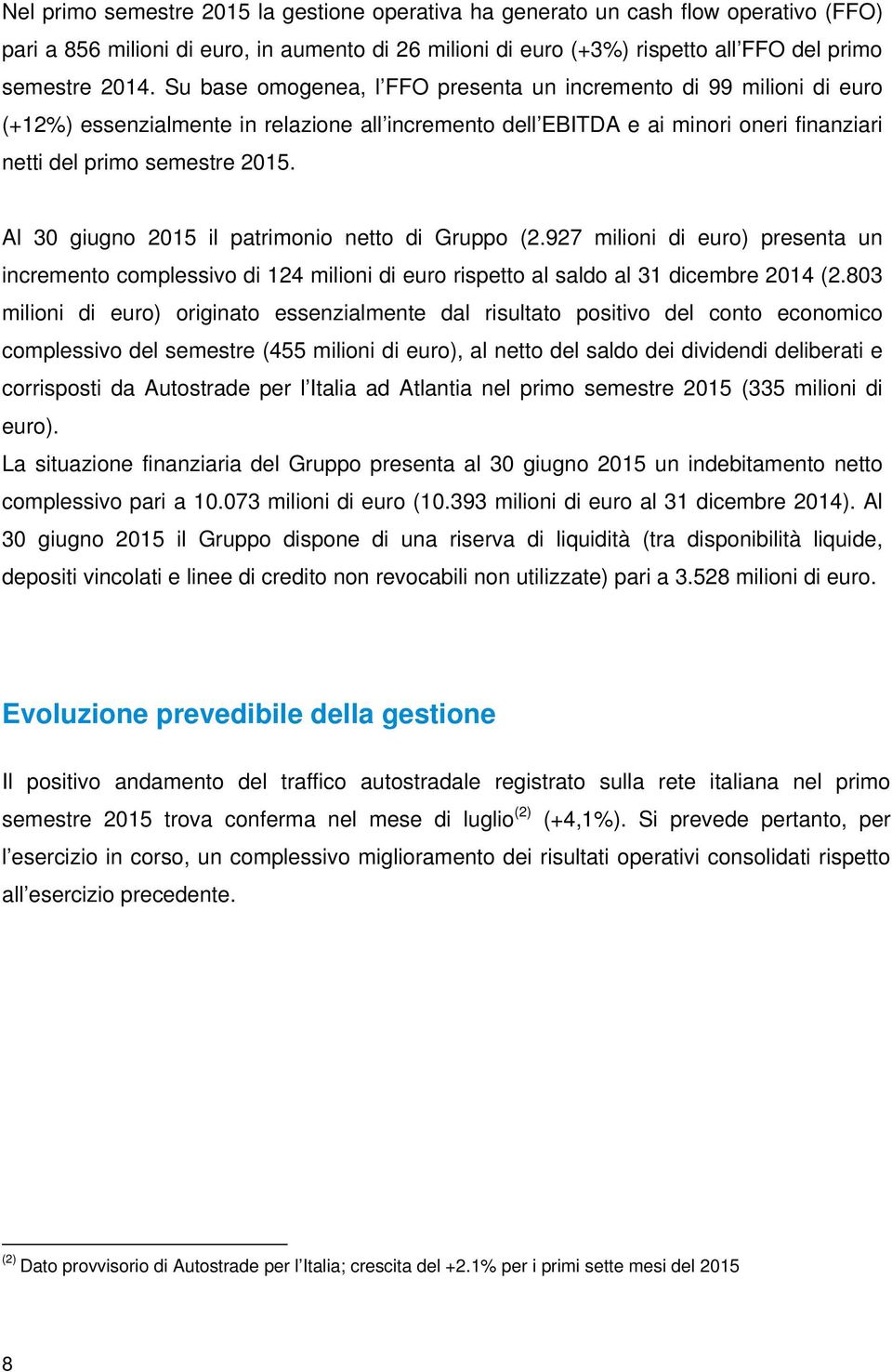 Al 30 giugno 2015 il patrimonio netto di Gruppo (2.927 milioni di euro) presenta un incremento complessivo di 124 milioni di euro rispetto al saldo al 31 dicembre 2014 (2.