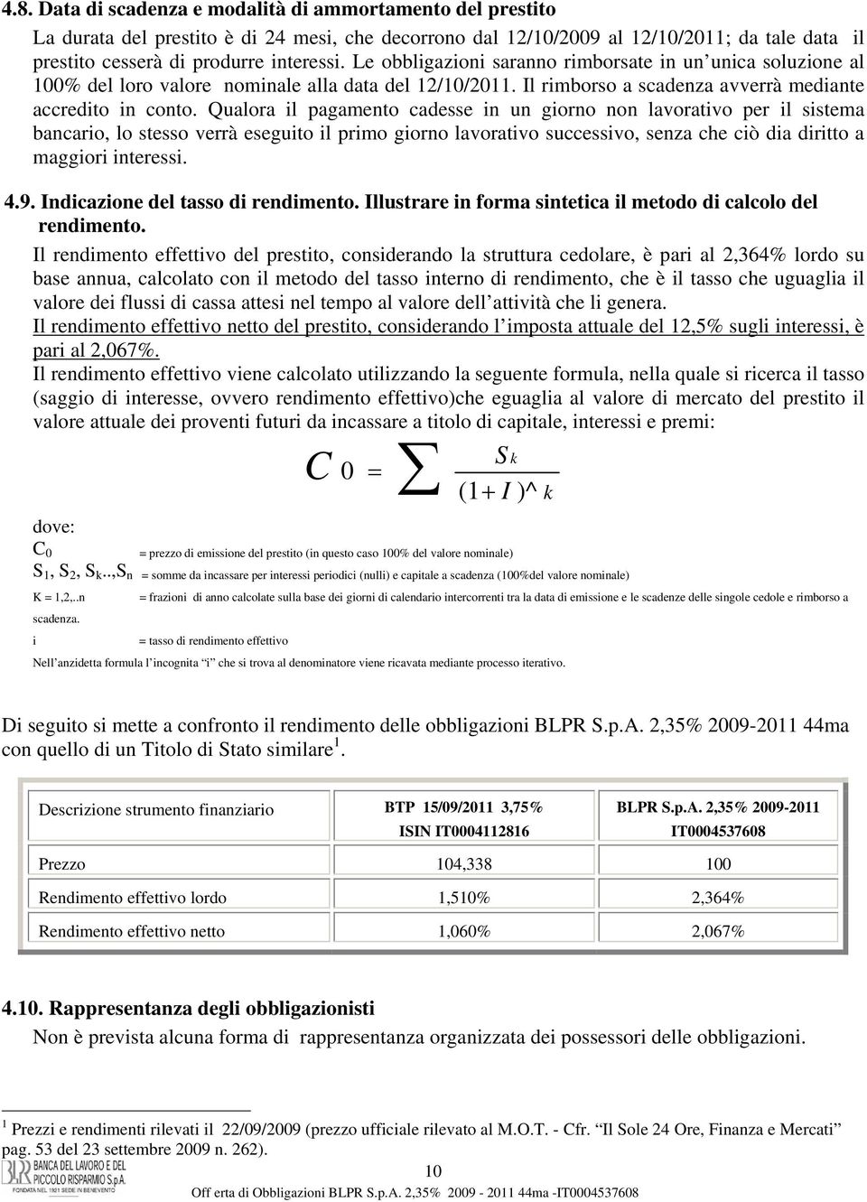 Qualora il pagamento cadesse in un giorno non lavorativo per il sistema bancario, lo stesso verrà eseguito il primo giorno lavorativo successivo, senza che ciò dia diritto a maggiori interessi. 4.9.