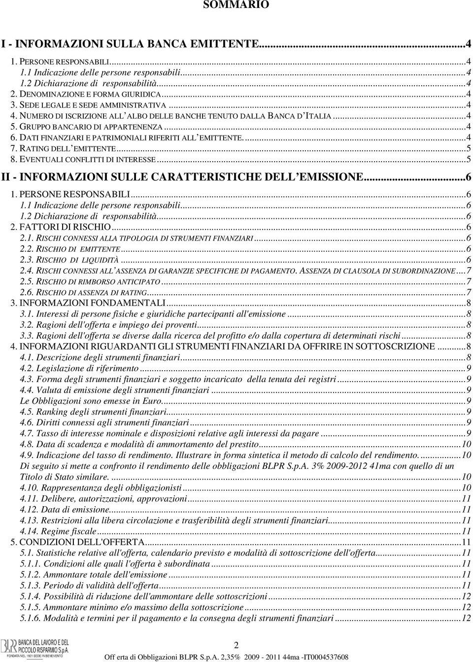 DATI FINANZIARI E PATRIMONIALI RIFERITI ALL EMITTENTE...4 7. RATING DELL EMITTENTE...5 8. EVENTUALI CONFLITTI DI INTERESSE...5 II - INFORMAZIONI SULLE CARATTERISTICHE DELL EMISSIONE...6 1.