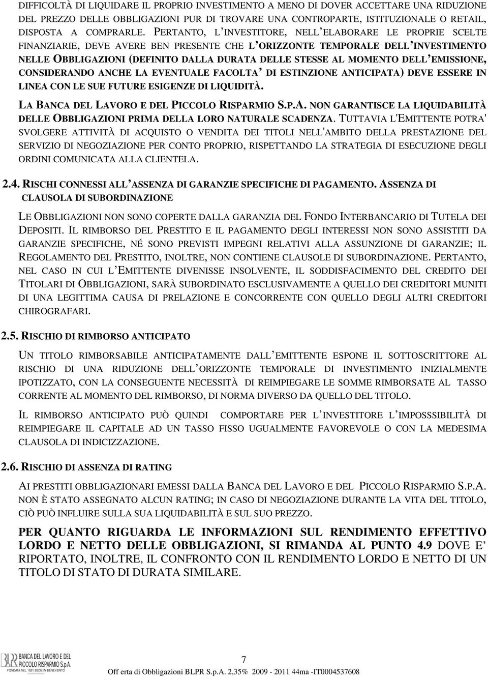 MOMENTO DELL EMISSIONE, CONSIDERANDO ANCHE LA EVENTUALE FACOLTA DI ESTINZIONE ANTICIPATA) DEVE ESSERE IN LINEA CON LE SUE FUTURE ESIGENZE DI LIQUIDITÀ. LA BANCA DEL LAVORO E DEL PICCOLO RISPARMIO S.P.A. NON GARANTISCE LA LIQUIDABILITÀ DELLE OBBLIGAZIONI PRIMA DELLA LORO NATURALE SCADENZA.