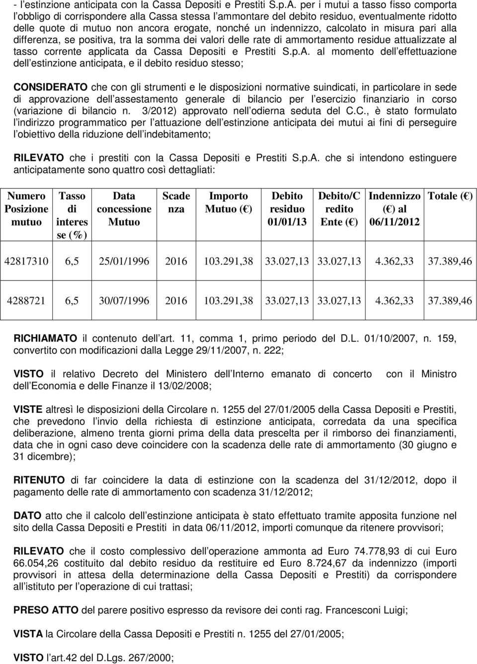 calcolato in misura pari alla differenza, se positiva, tra la somma dei valori delle rate di ammortamento residue attualizzate al tasso corrente applicata da Cassa Depositi e Prestiti S.p.A.