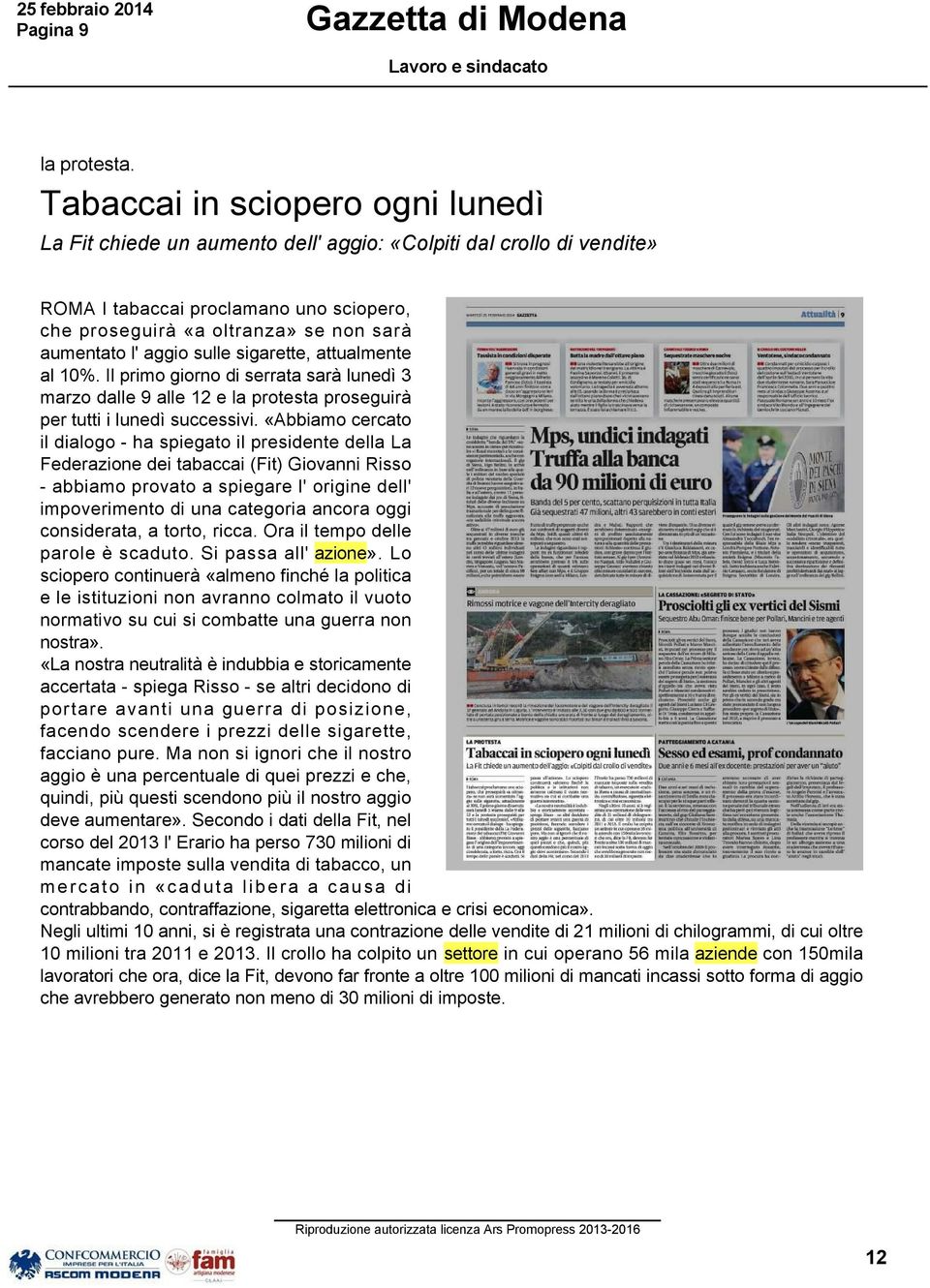 aggio sulle sigarette, attualmente al 10%. Il primo giorno di serrata sarà lunedì 3 marzo dalle 9 alle 12 e la protesta proseguirà per tutti i lunedì successivi.