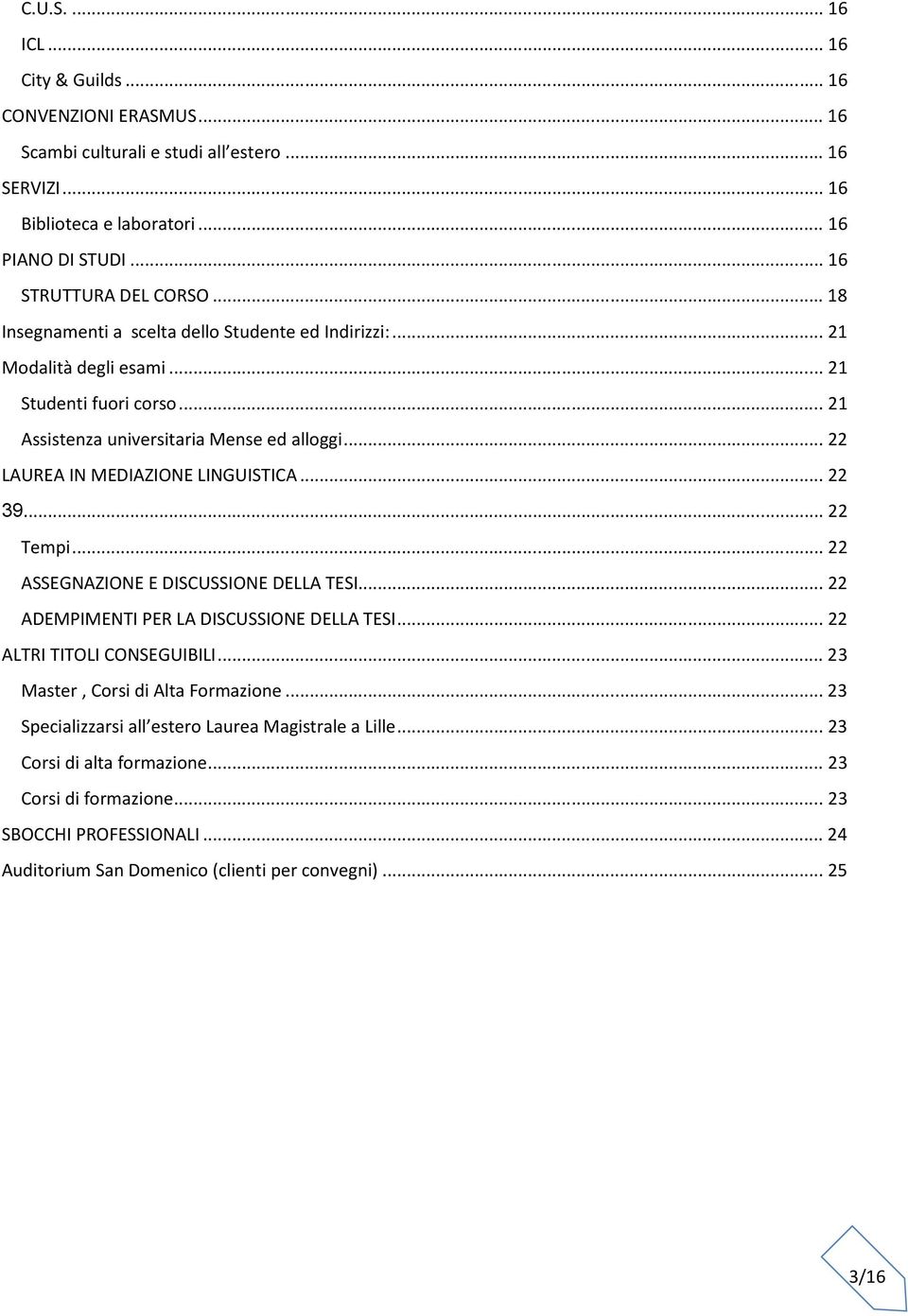 .. 22 39... 22 Tempi... 22 ASSEGNAZIONE E DISCUSSIONE DELLA TESI... 22 ADEMPIMENTI PER LA DISCUSSIONE DELLA TESI... 22 ALTRI TITOLI CONSEGUIBILI... 23 Master, Corsi di Alta Formazione.