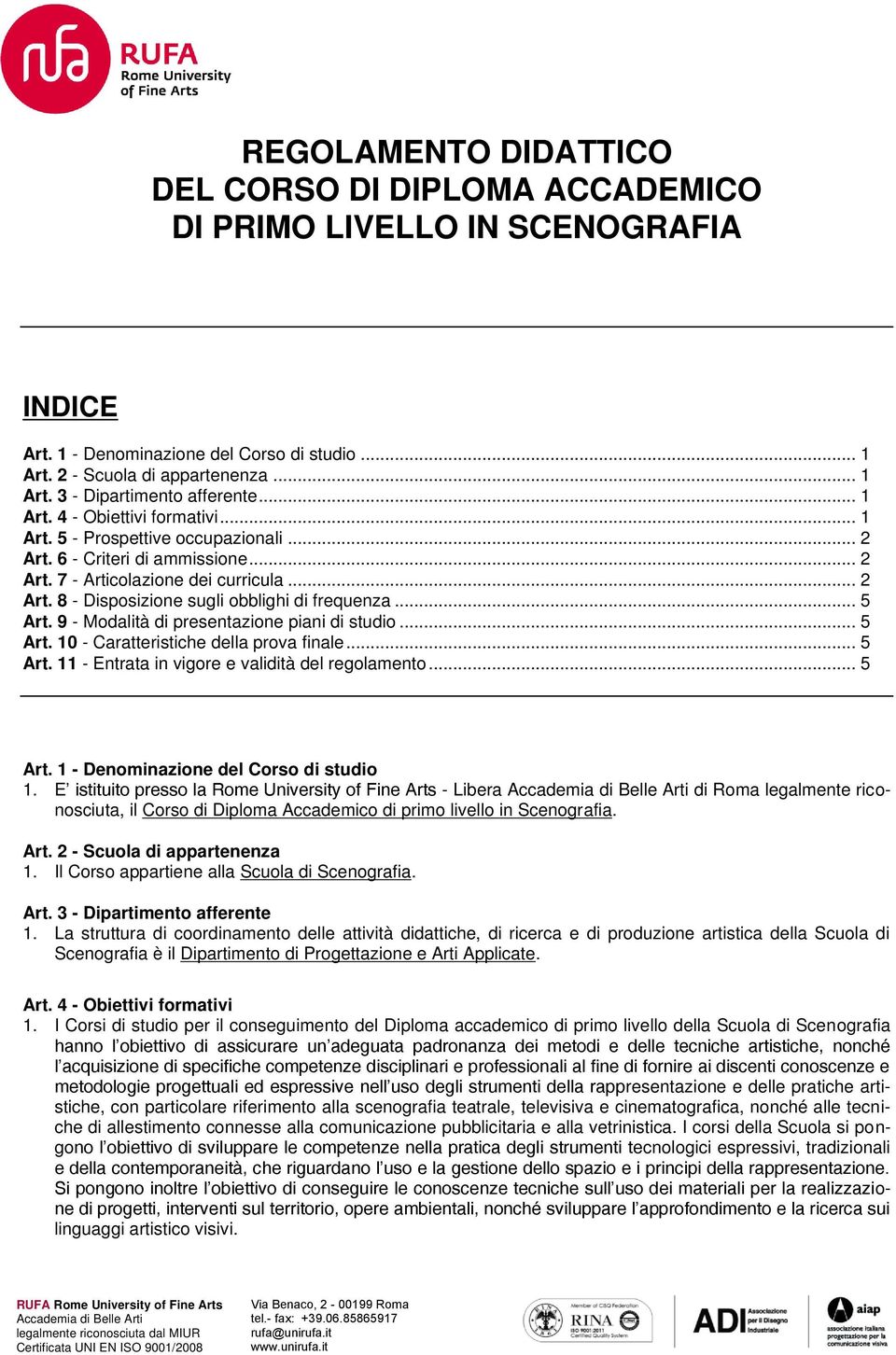 .. 5 Art. 9 - Modalità di presentazione piani di studio... 5 Art. 10 - Caratteristiche della prova finale... 5 Art. 11 - Entrata in vigore e validità del regolamento... 5 Art. 1 - Denominazione del Corso di studio 1.