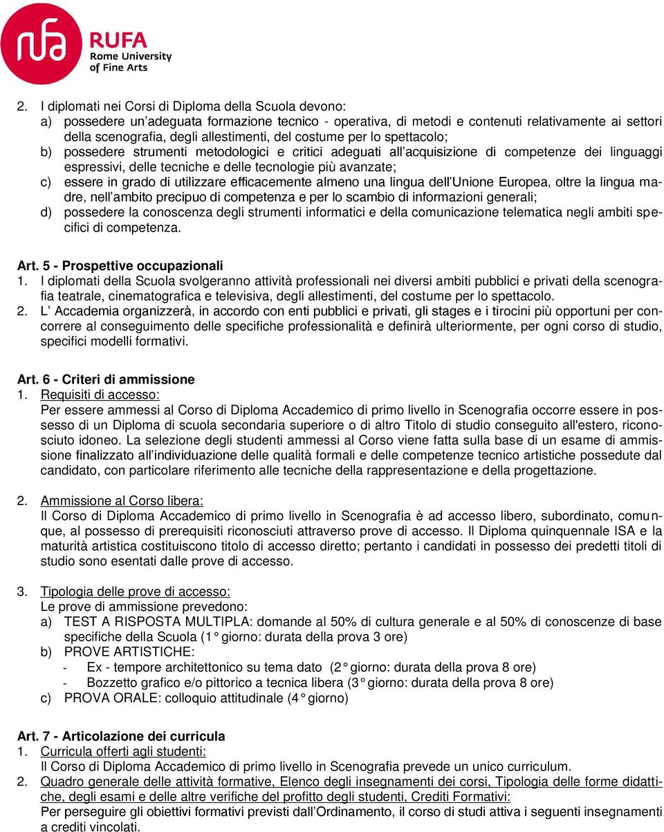 essere in grado di utilizzare efficacemente almeno una lingua dell Unione Europea, oltre la lingua madre, nell ambito precipuo di competenza e per lo scambio di informazioni generali; d) possedere la