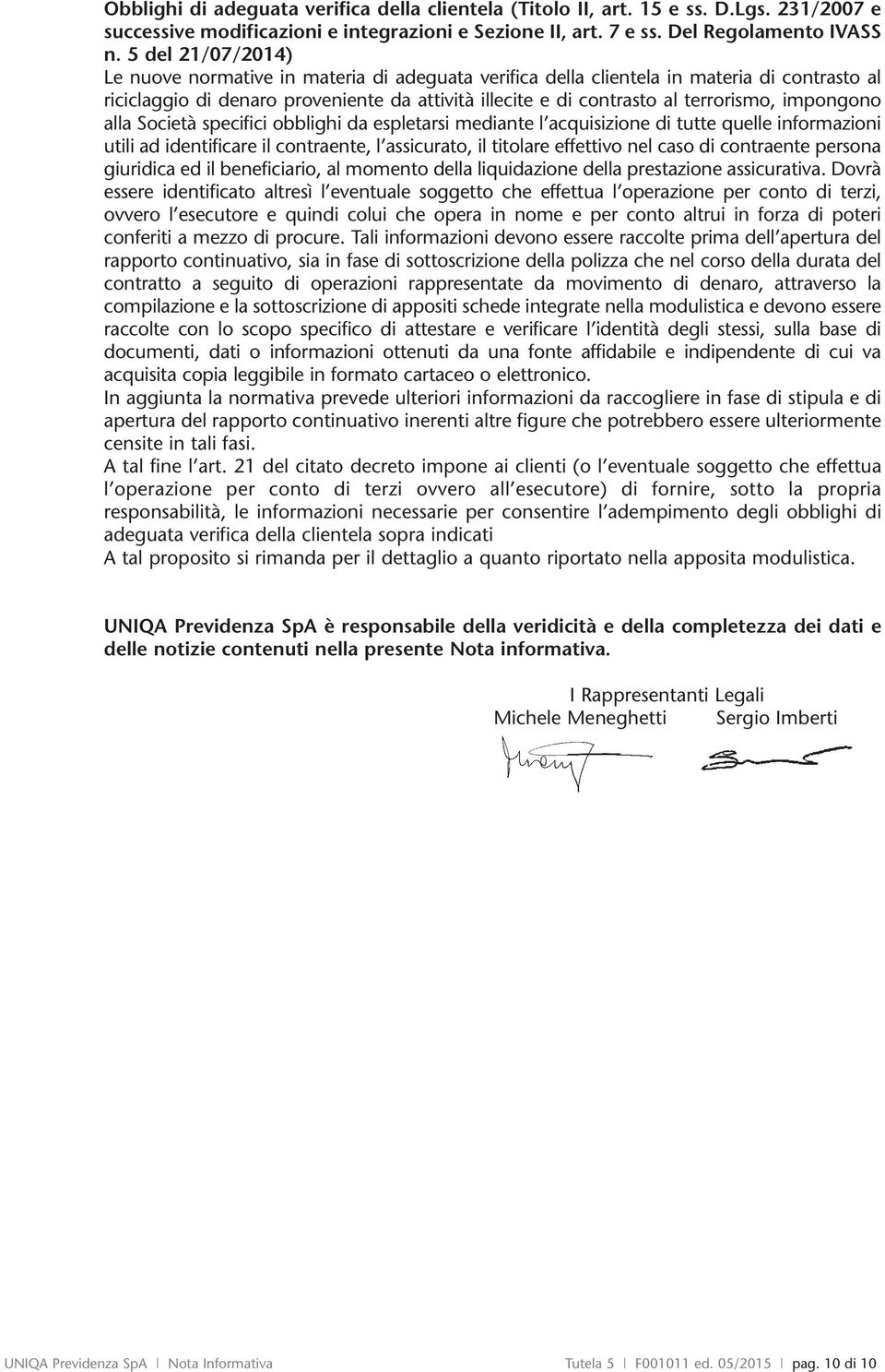 impongono alla Società specifici obblighi da espletarsi mediante l acquisizione di tutte quelle informazioni utili ad identificare il contraente, l assicurato, il titolare effettivo nel caso di