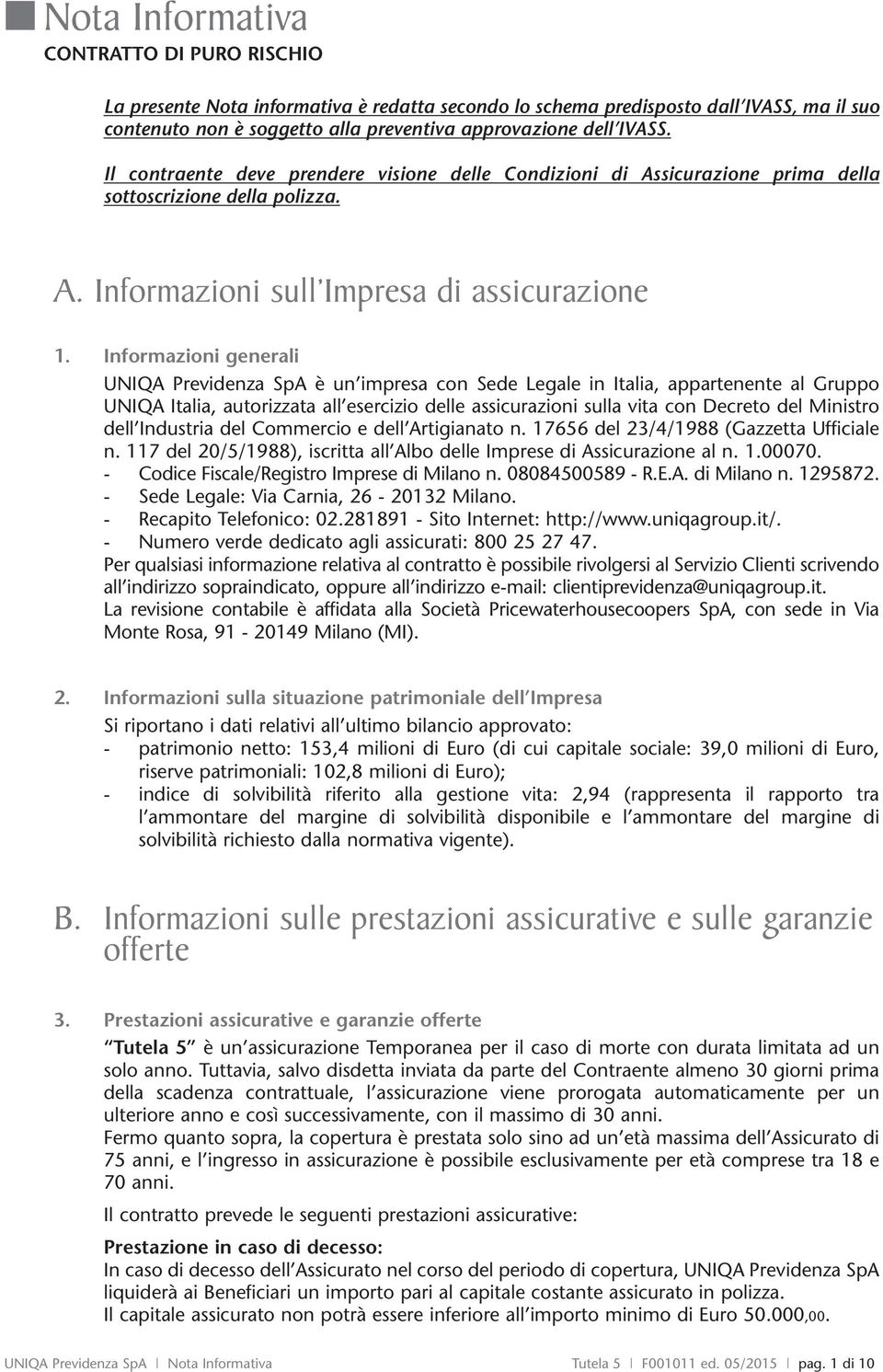 Informazioni generali UNIQA Previdenza SpA è un impresa con Sede Legale in Italia, appartenente al Gruppo UNIQA Italia, autorizzata all esercizio delle assicurazioni sulla vita con Decreto del