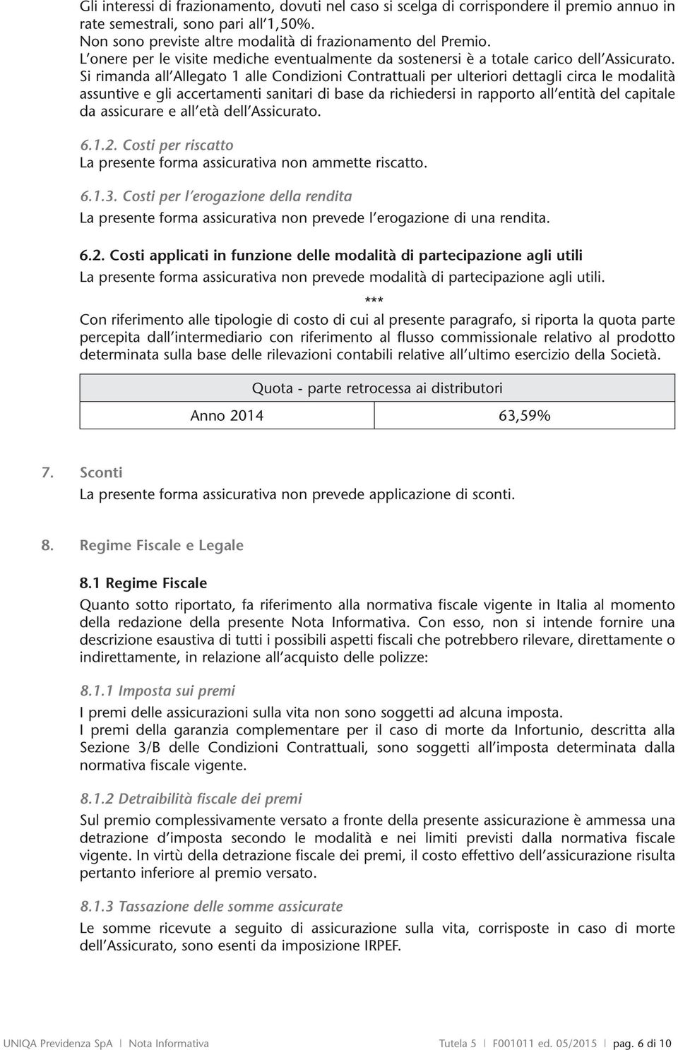 Si rimanda all Allegato 1 alle Condizioni Contrattuali per ulteriori dettagli circa le modalità assuntive e gli accertamenti sanitari di base da richiedersi in rapporto all entità del capitale da