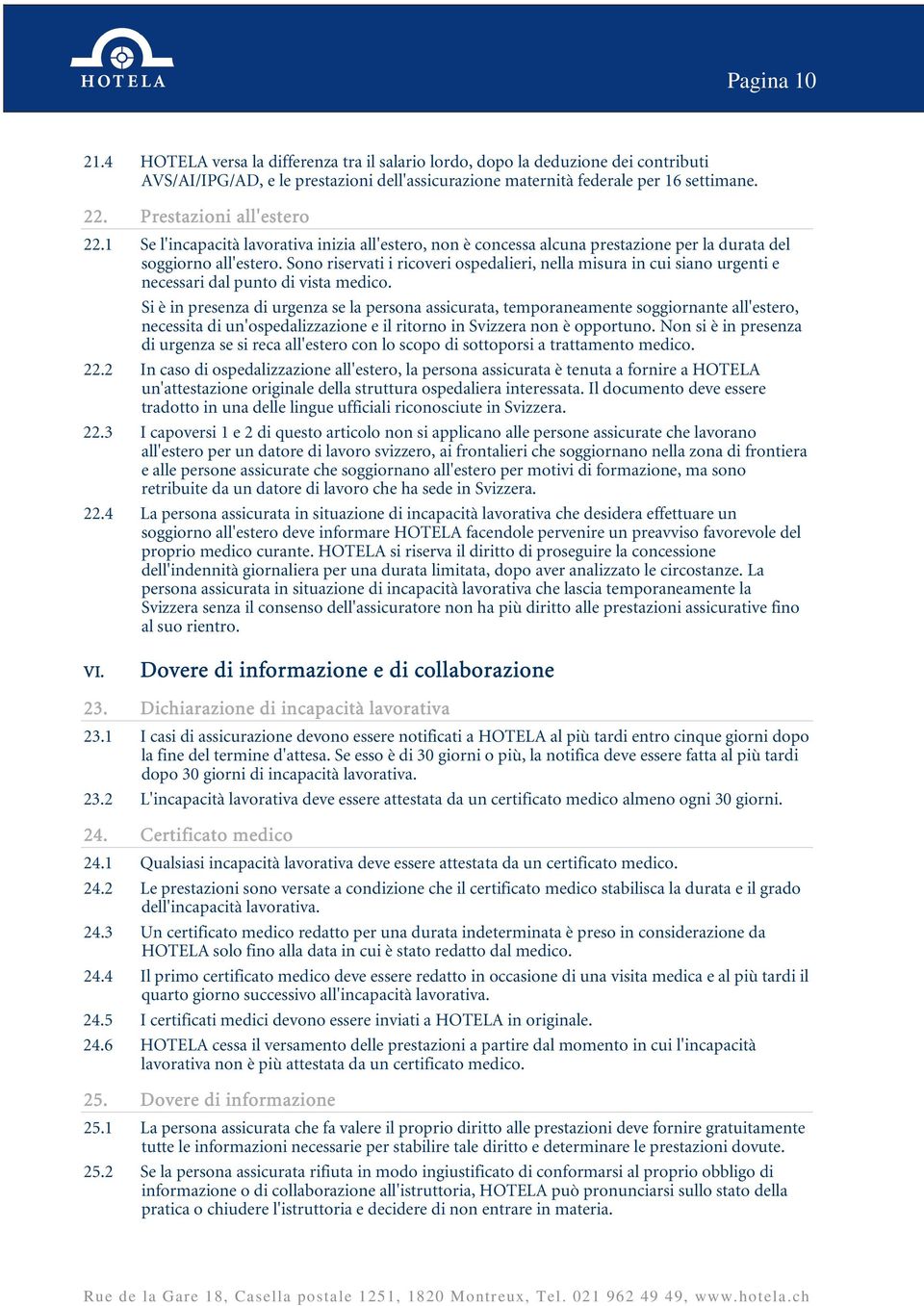 Sono riservati i ricoveri ospedalieri, nella misura in cui siano urgenti e necessari dal punto di vista medico.