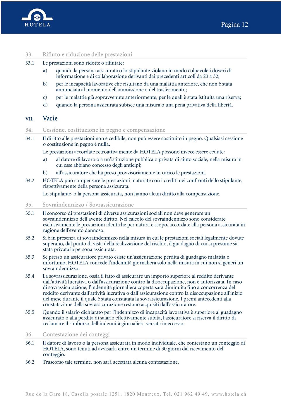 23 a 32; b) per le incapacità lavorative che risultano da una malattia anteriore, che non è stata annunciata al momento dell'ammissione o del trasferimento; c) per le malattie già sopravvenute