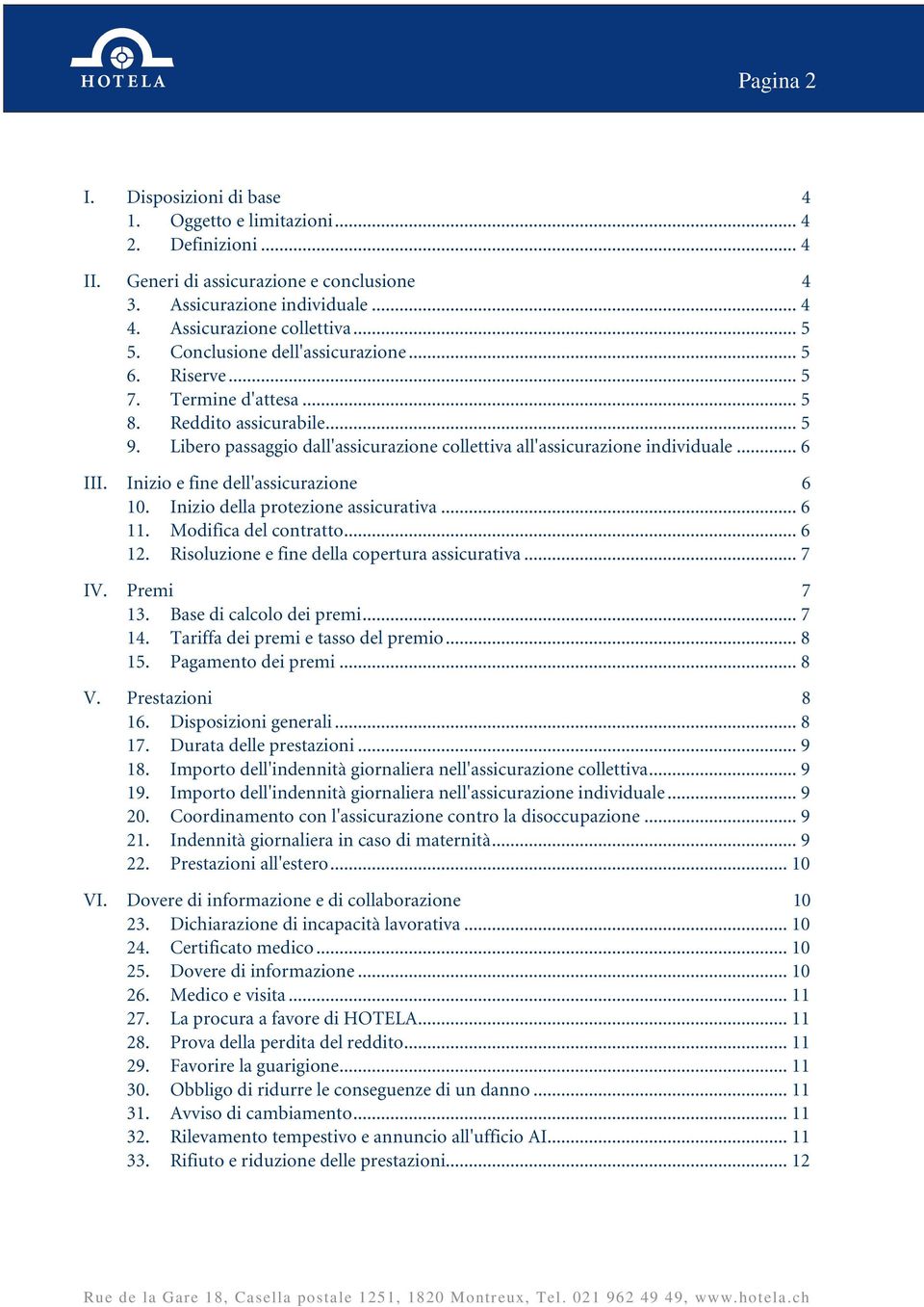 Inizio e fine dell'assicurazione 6 10. Inizio della protezione assicurativa... 6 11. Modifica del contratto... 6 12. Risoluzione e fine della copertura assicurativa... 7 IV. Premi 7 13.