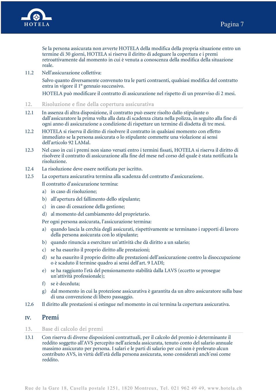 2 Nell'assicurazione collettiva: Salvo quanto diversamente convenuto tra le parti contraenti, qualsiasi modifica del contratto entra in vigore il 1 gennaio successivo.