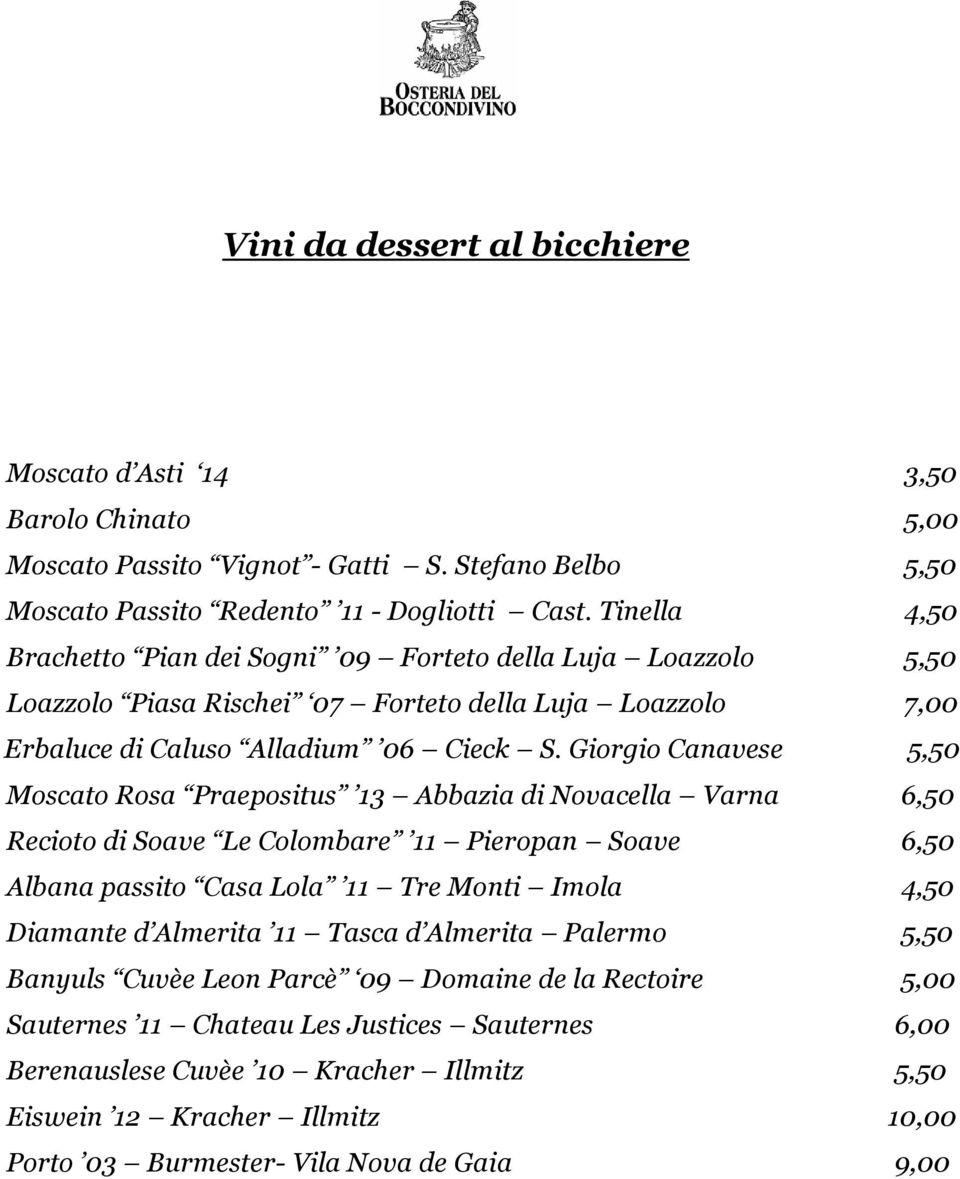 Giorgio Canavese 5,50 Moscato Rosa Praepositus 13 Abbazia di Novacella Varna 6,50 Recioto di Soave Le Colombare 11 Pieropan Soave 6,50 Albana passito Casa Lola 11 Tre Monti Imola 4,50 Diamante d