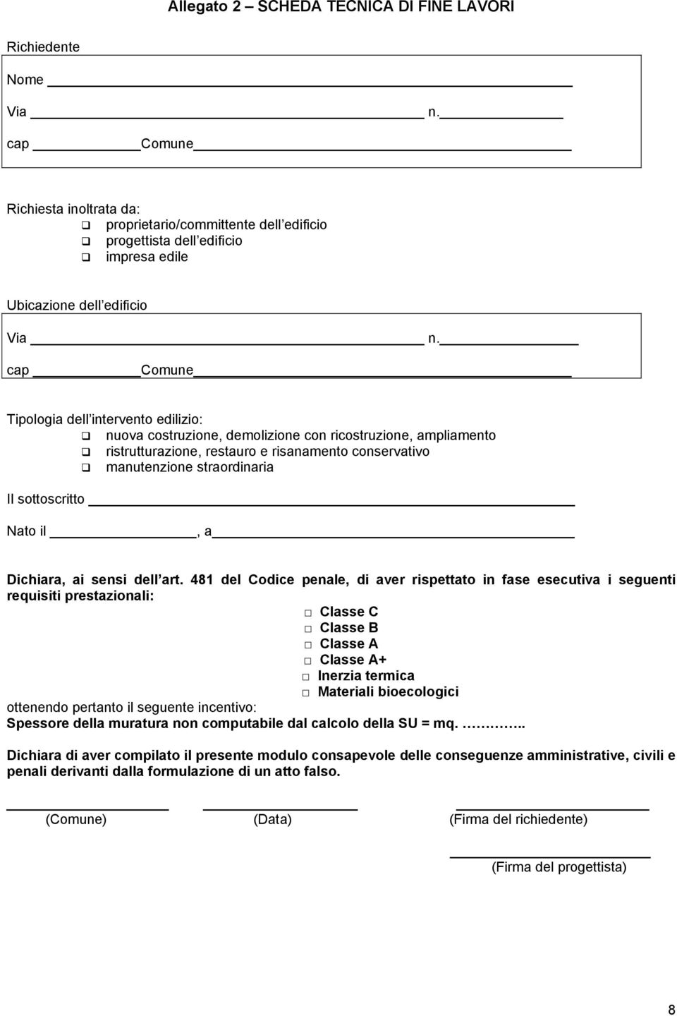 cap Comune Tipologia dell intervento edilizio: nuova costruzione, demolizione con ricostruzione, ampliamento ristrutturazione, restauro e risanamento conservativo manutenzione straordinaria Il