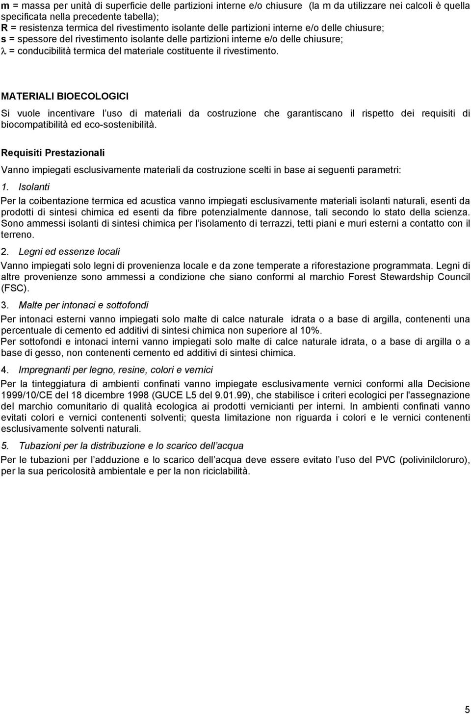 rivestimento. MATERIALI BIOECOLOGICI Si vuole incentivare l uso di materiali da costruzione che garantiscano il rispetto dei requisiti di biocompatibilità ed eco-sostenibilità.