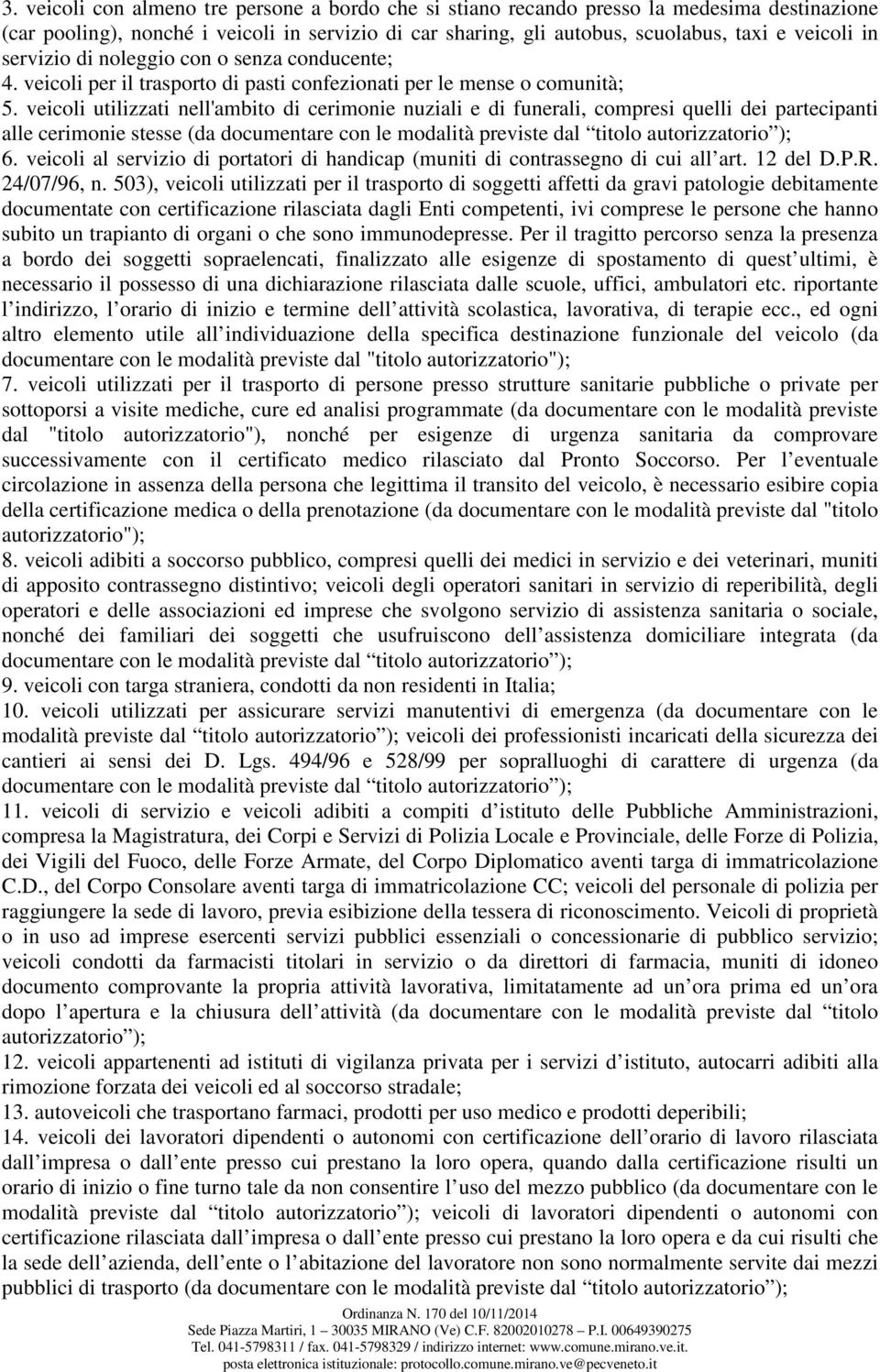 veicoli utilizzati nell'ambito di cerimonie nuziali e di funerali, compresi quelli dei partecipanti alle cerimonie stesse (da documentare con le modalità previste dal titolo autorizzatorio ); 6.