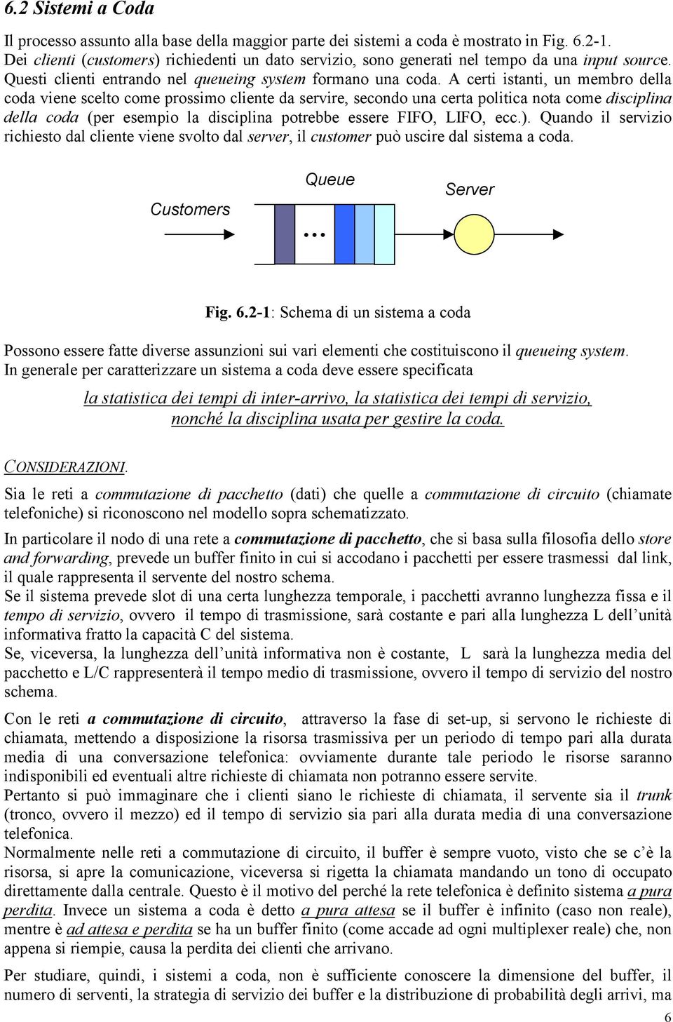 A cer sa, u membro della coda vee scelo come rossmo clee da servre, secodo ua cera olca oa come dscla della coda er esemo la dscla orebbe essere FIFO, LIFO, ecc.