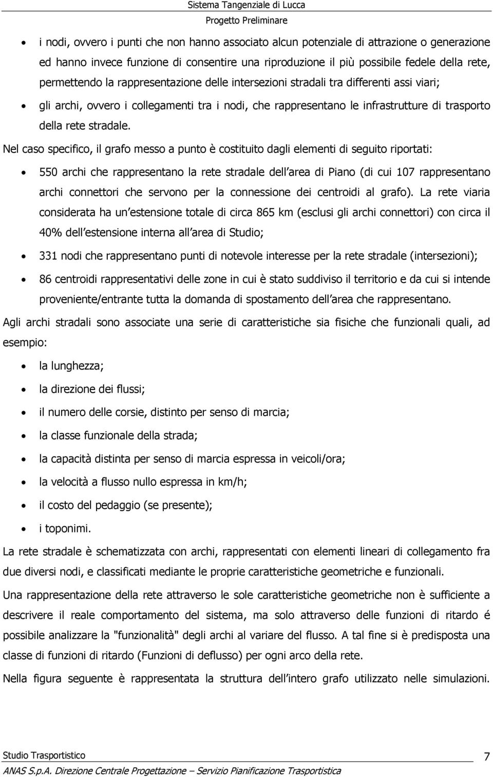 Nel cas specific, il graf mess a punt è cstituit dagli elementi di seguit riprtati: 550 archi che rappresentan la rete stradale dell area di Pian (di cui 107 rappresentan archi cnnettri che servn per