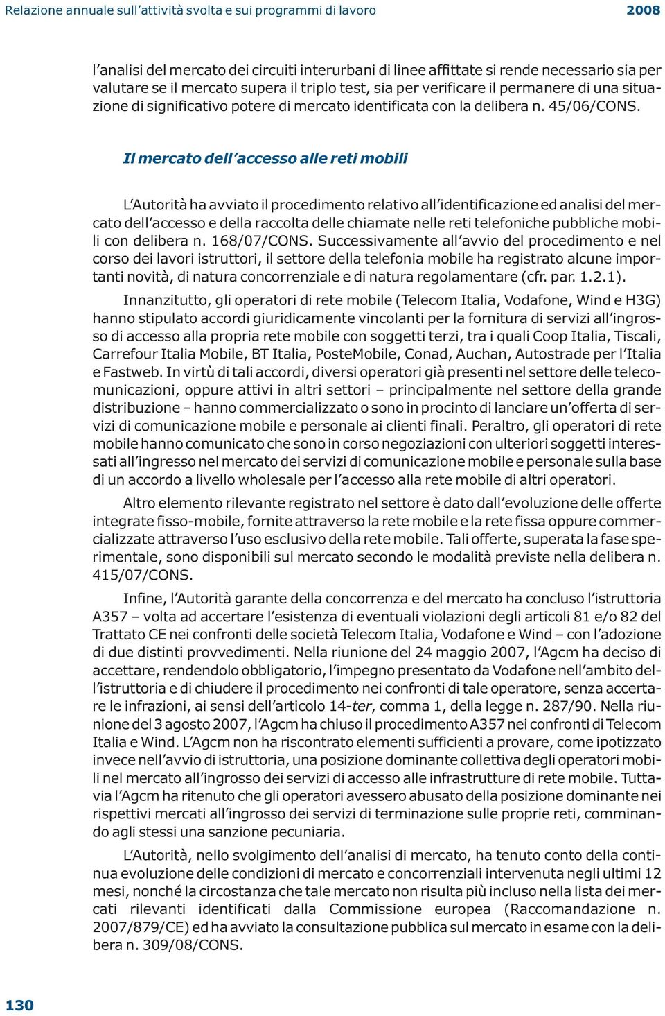 Il mercato dell accesso alle reti mobili L Autorità ha avviato il procedimento relativo all identificazione ed analisi del mercato dell accesso e della raccolta delle chiamate nelle reti telefoniche