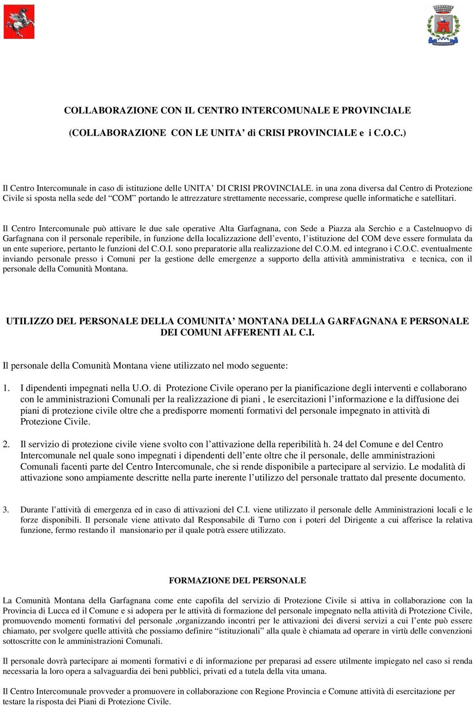 Il Centro Intercomunale può attivare le due sale operative Alta Garfagnana, con Sede a Piazza ala Serchio e a Castelnuopvo di Garfagnana con il personale reperibile, in funzione della localizzazione