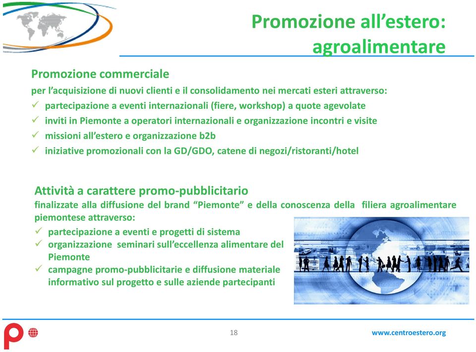 negozi/ristoranti/hotel Attività a carattere promo-pubblicitario finalizzate alla diffusione del brand Piemonte e della conoscenza della filiera agroalimentare piemontese attraverso: partecipazione a