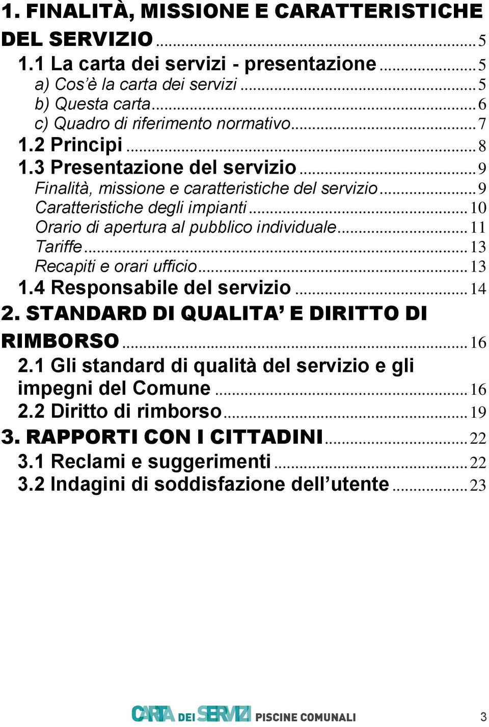 .. 10 Orario di apertura al pubblico individuale... 11 Tariffe... 13 Recapiti e orari ufficio... 13 1.4 Responsabile del servizio... 14 2. STANDARD DI QUALITA E DIRITTO DI RIMBORSO... 16 2.