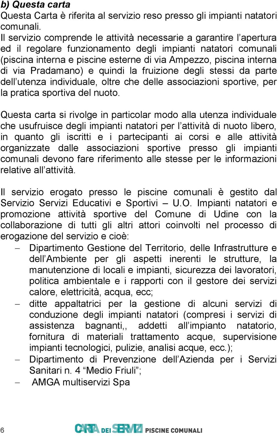 via Pradamano) e quindi la fruizione degli stessi da parte dell utenza individuale, oltre che delle associazioni sportive, per la pratica sportiva del nuoto.